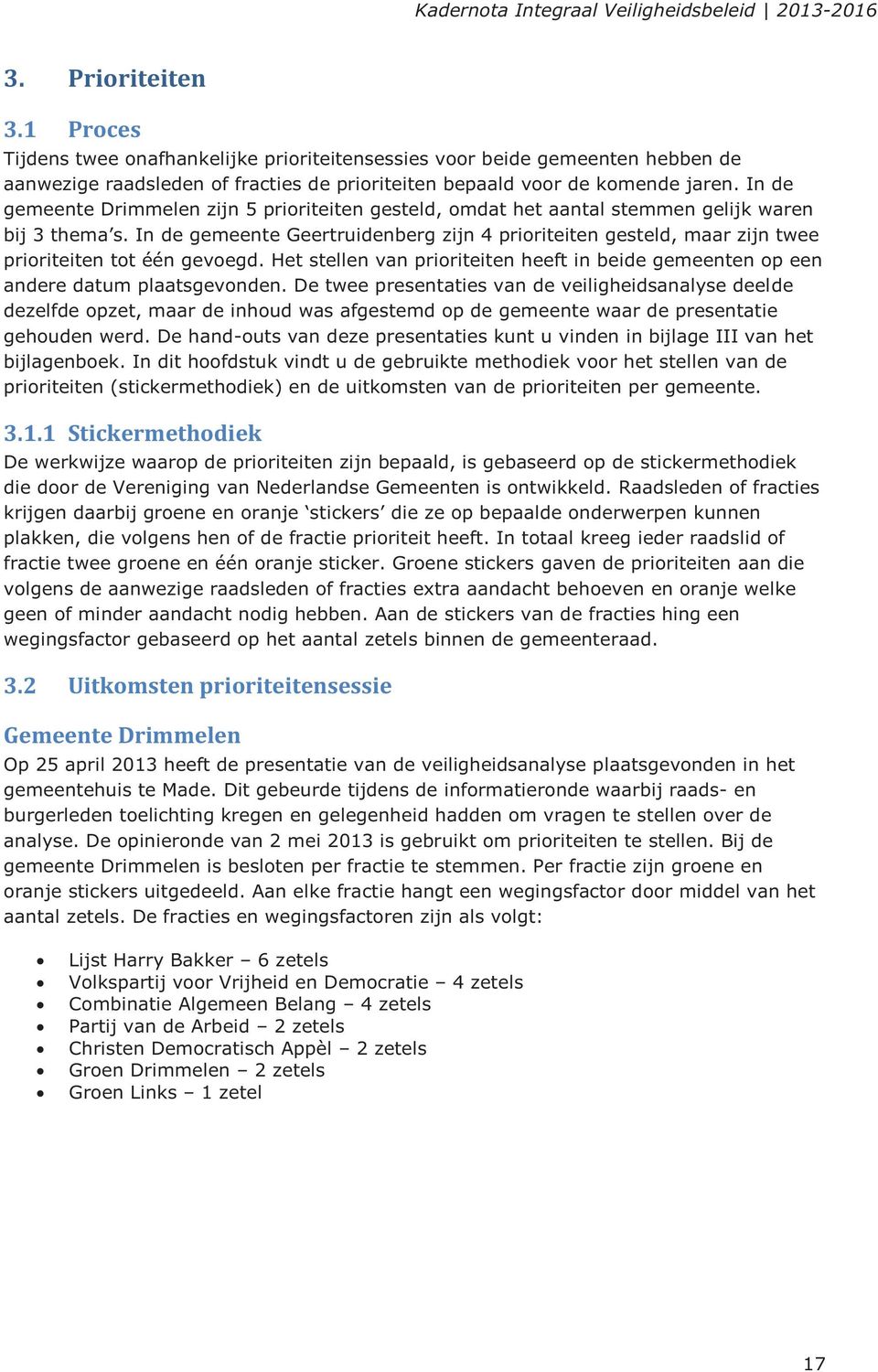 In de gemeente Geertruidenberg zijn 4 prioriteiten gesteld, maar zijn twee prioriteiten tot één gevoegd. Het stellen van prioriteiten heeft in beide gemeenten op een andere datum plaatsgevonden.