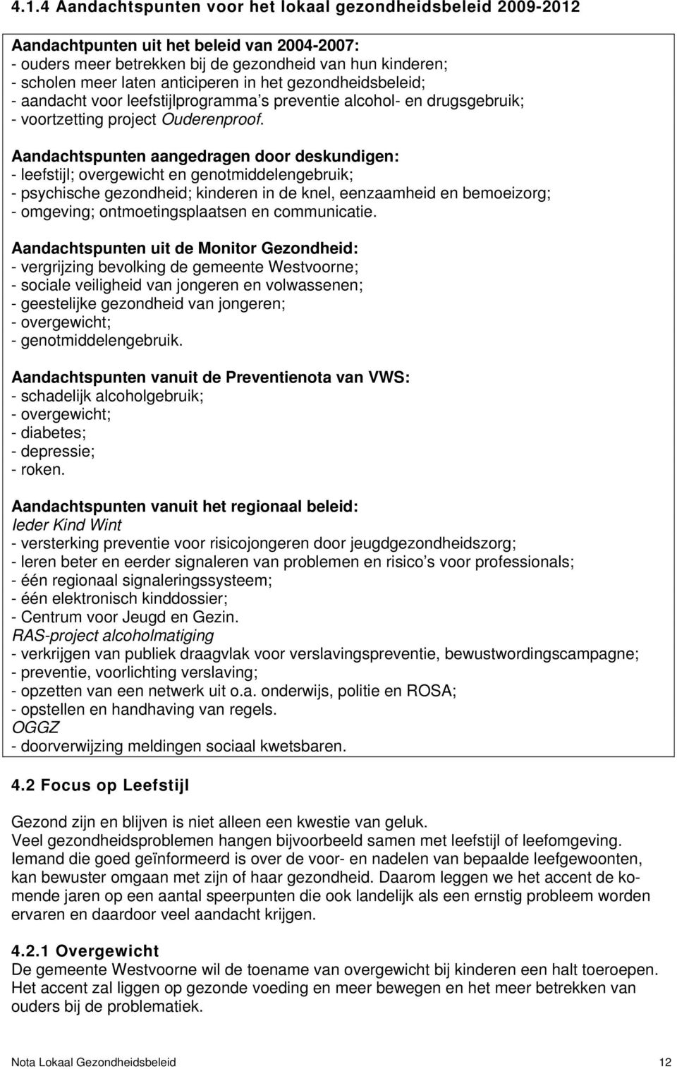 Aandachtspunten aangedragen door deskundigen: - leefstijl; overgewicht en genotmiddelengebruik; - psychische gezondheid; kinderen in de knel, eenzaamheid en bemoeizorg; - omgeving;