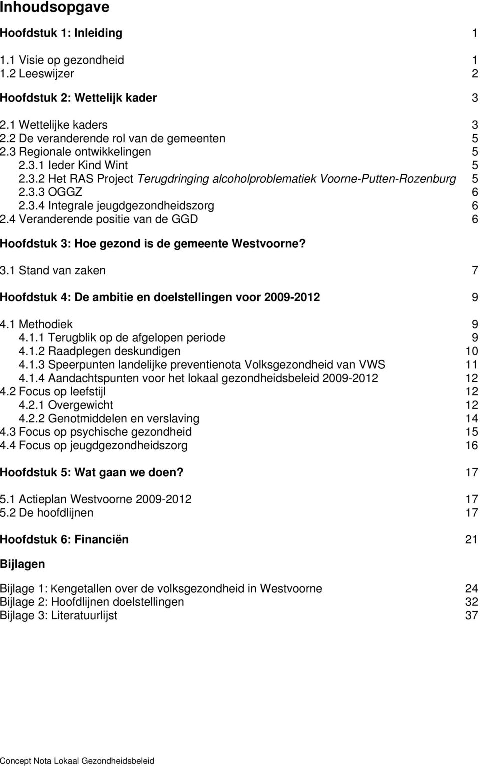 4 Veranderende positie van de GGD 6 Hoofdstuk 3: Hoe gezond is de gemeente? 3.1 Stand van zaken 7 Hoofdstuk 4: De ambitie en doelstellingen voor 2009-2012 9 4.1 Methodiek 9 4.1.1 Terugblik op de afgelopen periode 9 4.