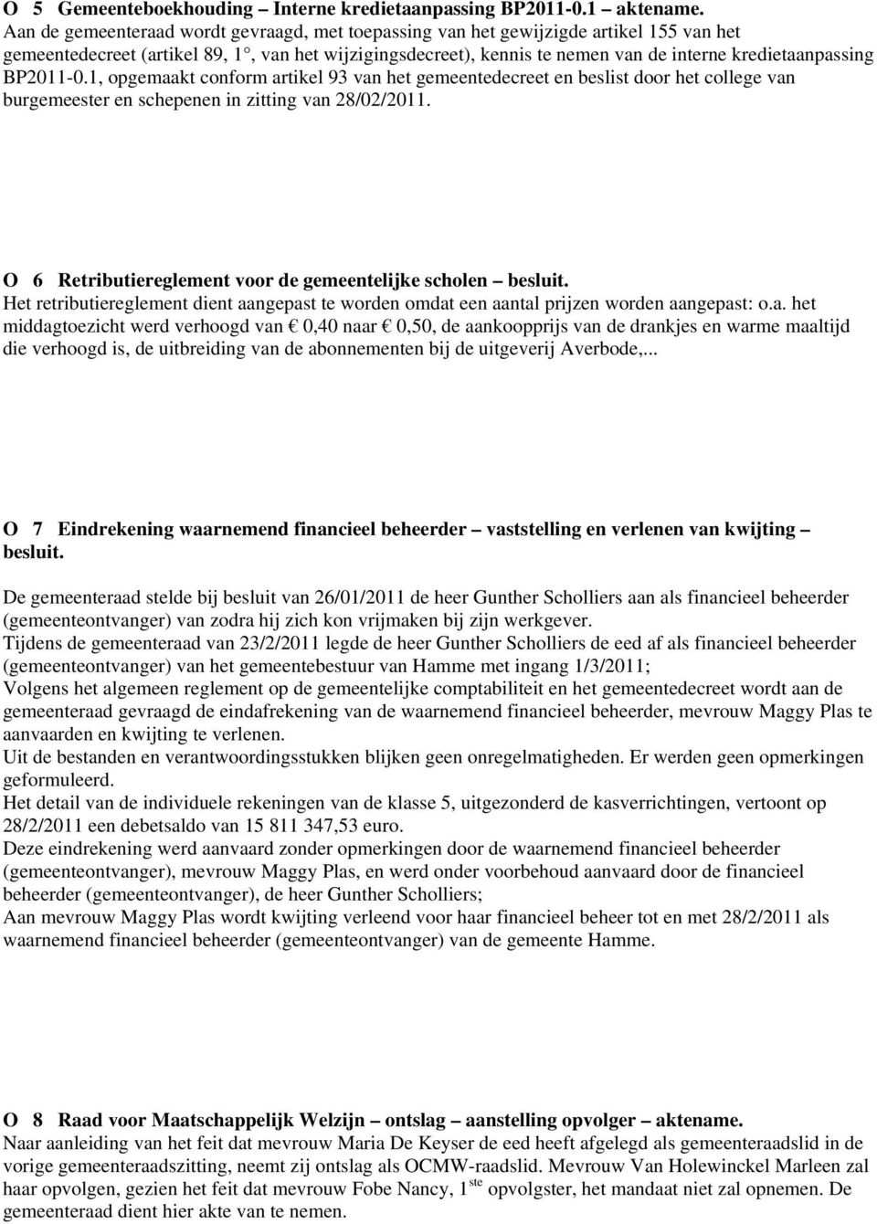 BP2011-0.1, opgemaakt conform artikel 93 van het gemeentedecreet en beslist door het college van burgemeester en schepenen in zitting van 28/02/2011.