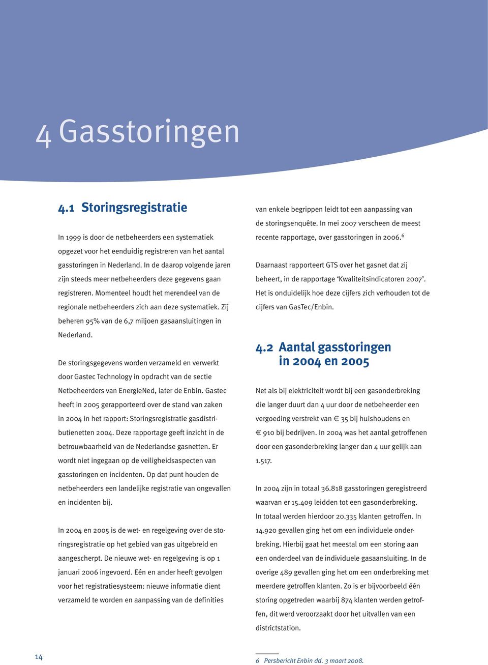 Zij beheren 95% van de 6,7 miljoen gasaansluitingen in Nederland.