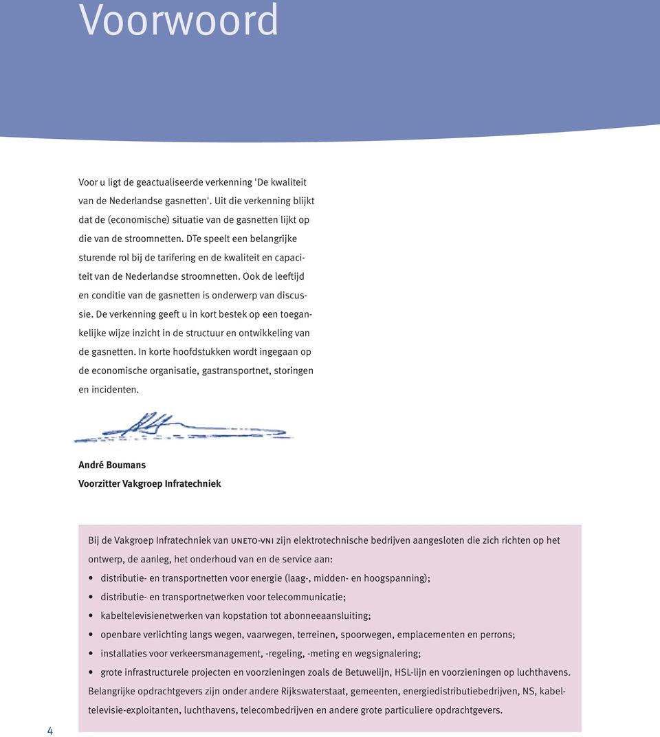 DTe speelt een belangrijke sturende rol bij de tarifering en de kwaliteit en capaciteit van de Nederlandse stroomnetten. Ook de leeftijd en conditie van de gasnetten is onderwerp van discussie.