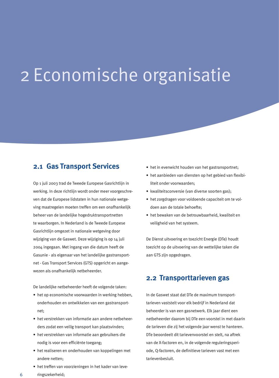 te waarborgen. In Nederland is de Tweede Europese Gasrichtlijn omgezet in nationale wetgeving door wijziging van de Gaswet. Deze wijziging is op 14 juli 2004 ingegaan.