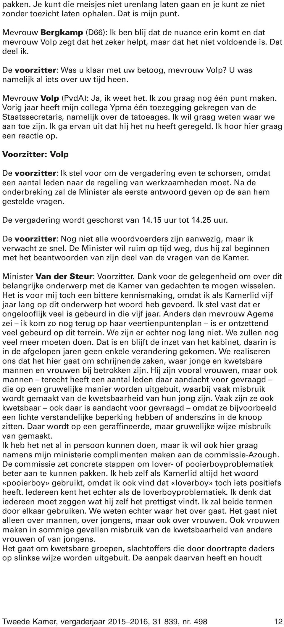 De voorzitter: Was u klaar met uw betoog, mevrouw Volp? U was namelijk al iets over uw tijd heen. Mevrouw Volp (PvdA): Ja, ik weet het. Ik zou graag nog één punt maken.