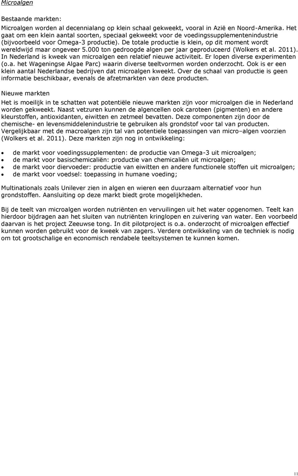 De totale productie is klein, op dit moment wordt wereldwijd maar ongeveer 5.000 ton gedroogde algen per jaar geproduceerd (Wolkers et al. 2011).