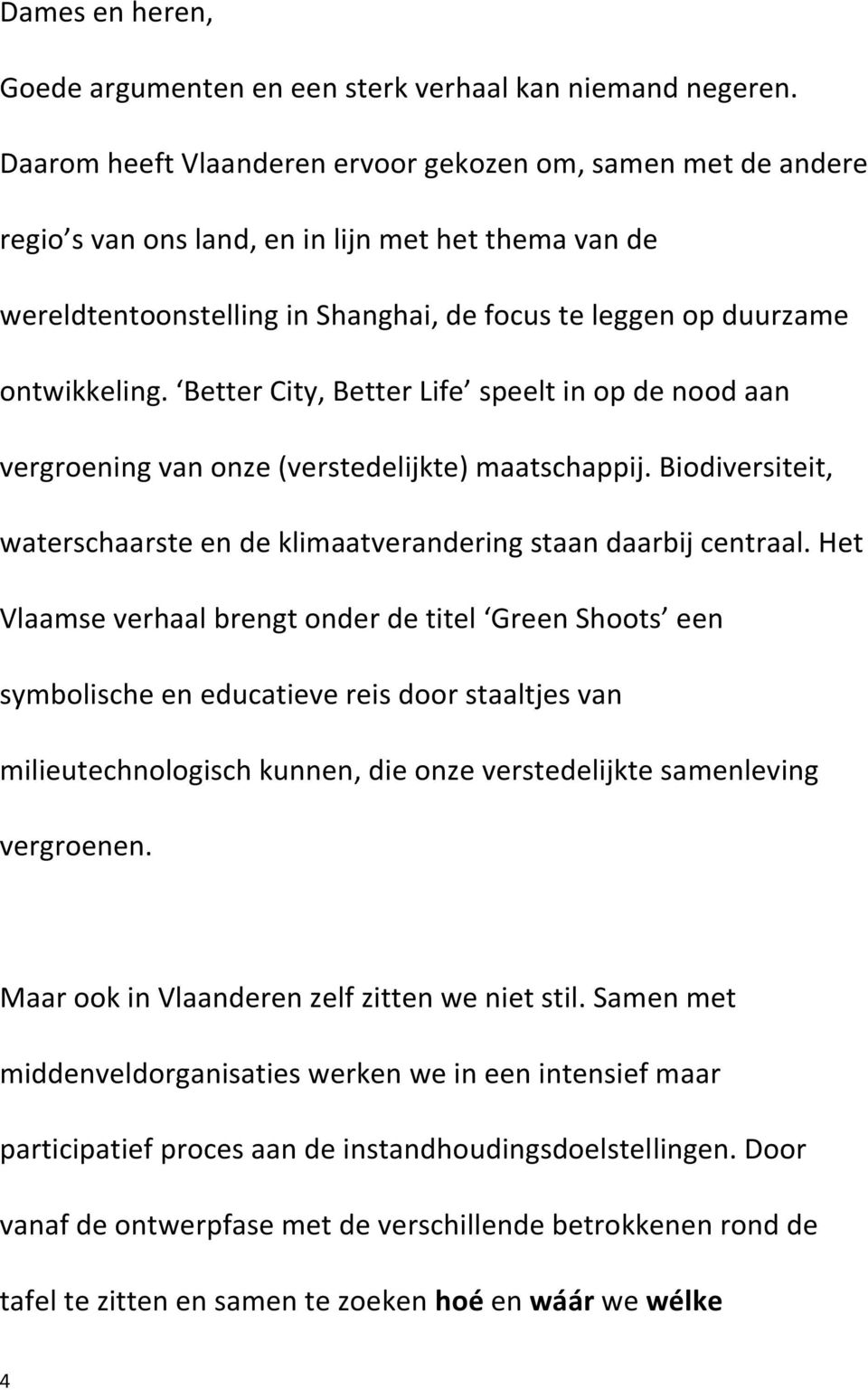 Better City, Better Life speelt in op de nood aan vergroening van onze (verstedelijkte) maatschappij. Biodiversiteit, waterschaarste en de klimaatverandering staan daarbij centraal.