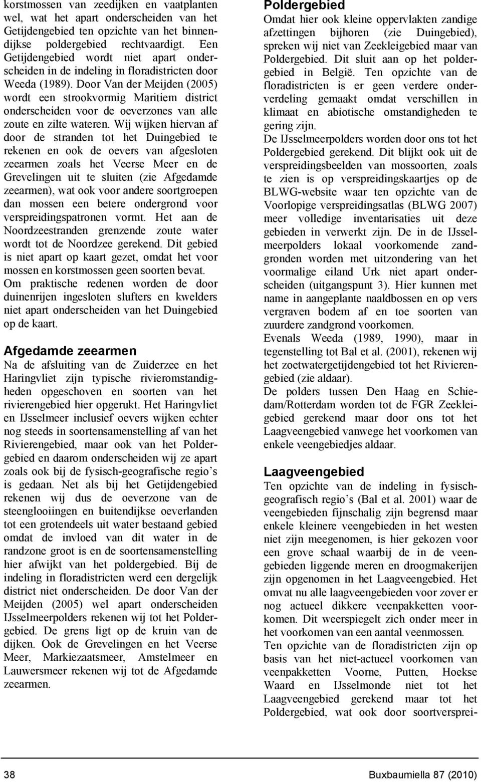 Door Van der Meijden (2005) wordt een strookvormig Maritiem district onderscheiden voor de oeverzones van alle zoute en zilte wateren.