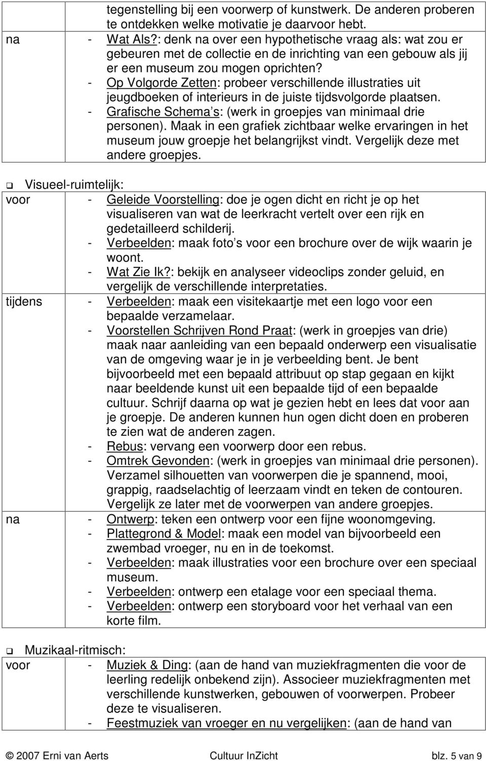 - Op Volgorde Zetten: probeer verschillende illustraties uit jeugdboeken of interieurs in de juiste tijdsvolgorde plaatsen. - Grafische Schema s: (werk in groepjes van minimaal drie personen).