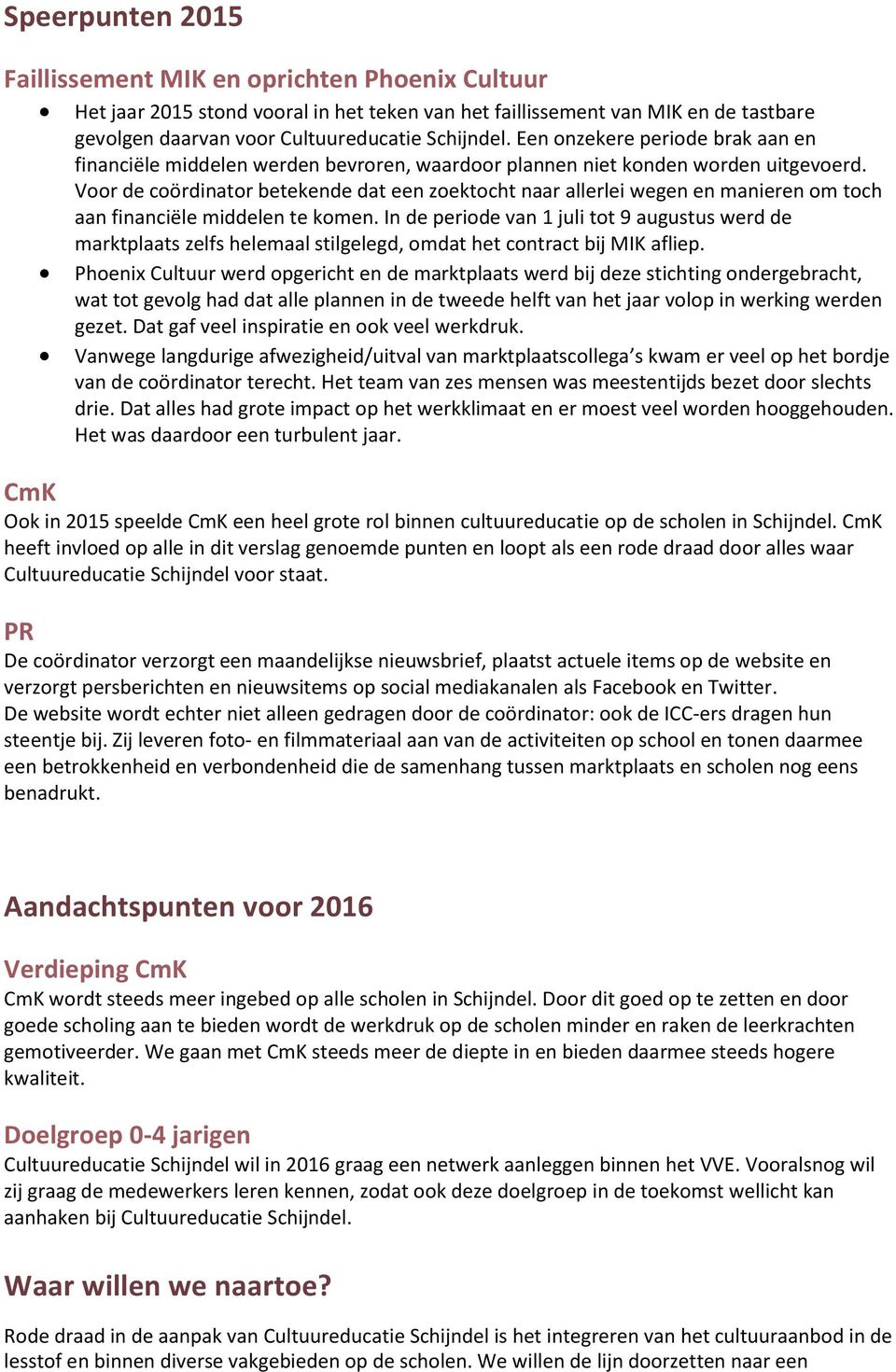 Voor de coördinator betekende dat een zoektocht naar allerlei wegen en manieren om toch aan financiële middelen te komen.