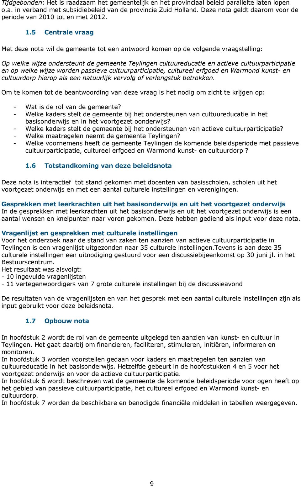 5 Centrale vraag Met deze nota wil de gemeente tot een antwoord komen op de volgende vraagstelling: Op welke wijze ondersteunt de gemeente Teylingen cultuureducatie en actieve cultuurparticipatie en