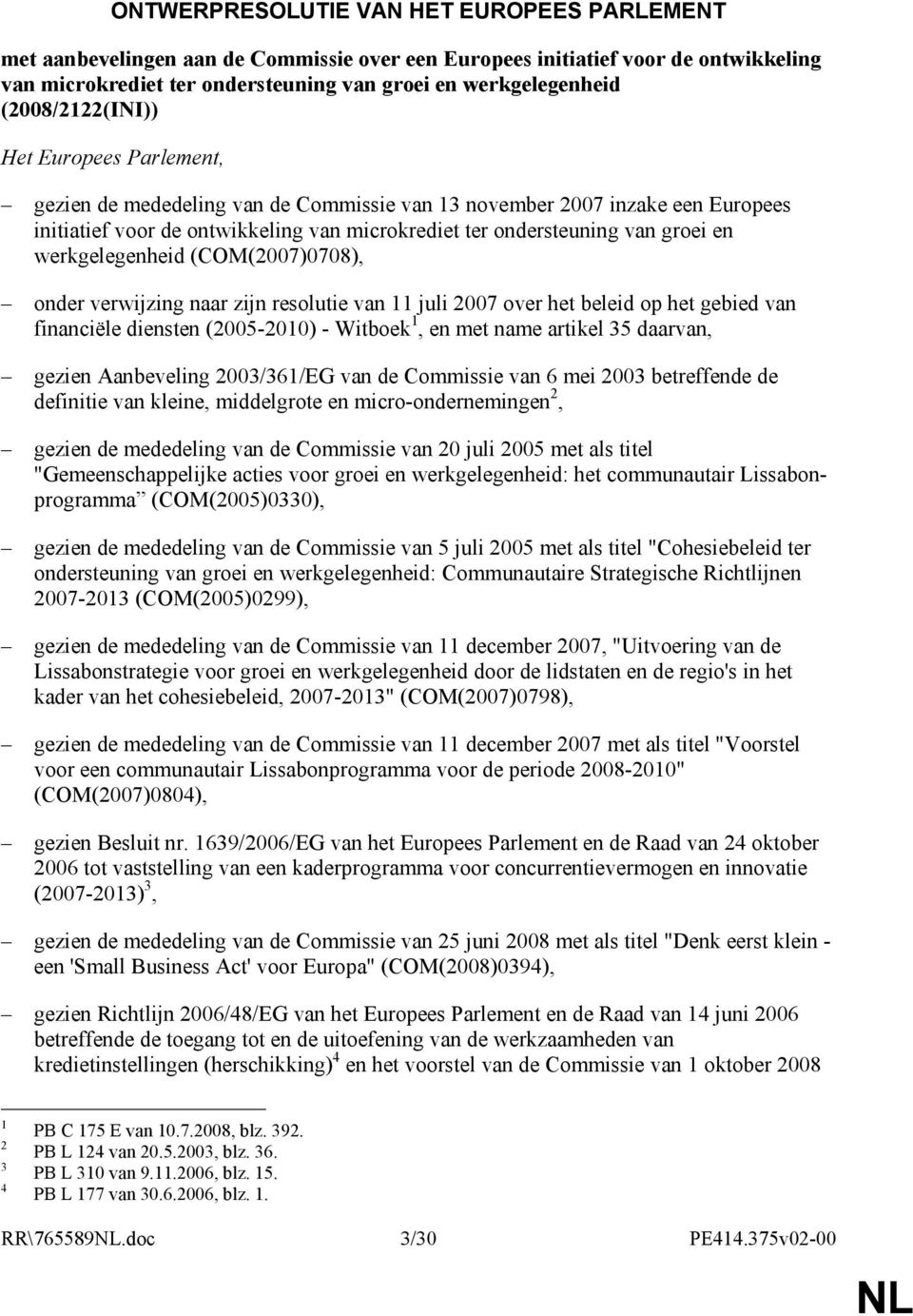 werkgelegenheid (COM(2007)0708), onder verwijzing naar zijn resolutie van 11 juli 2007 over het beleid op het gebied van financiële diensten (2005-2010) - Witboek 1, en met name artikel 35 daarvan,