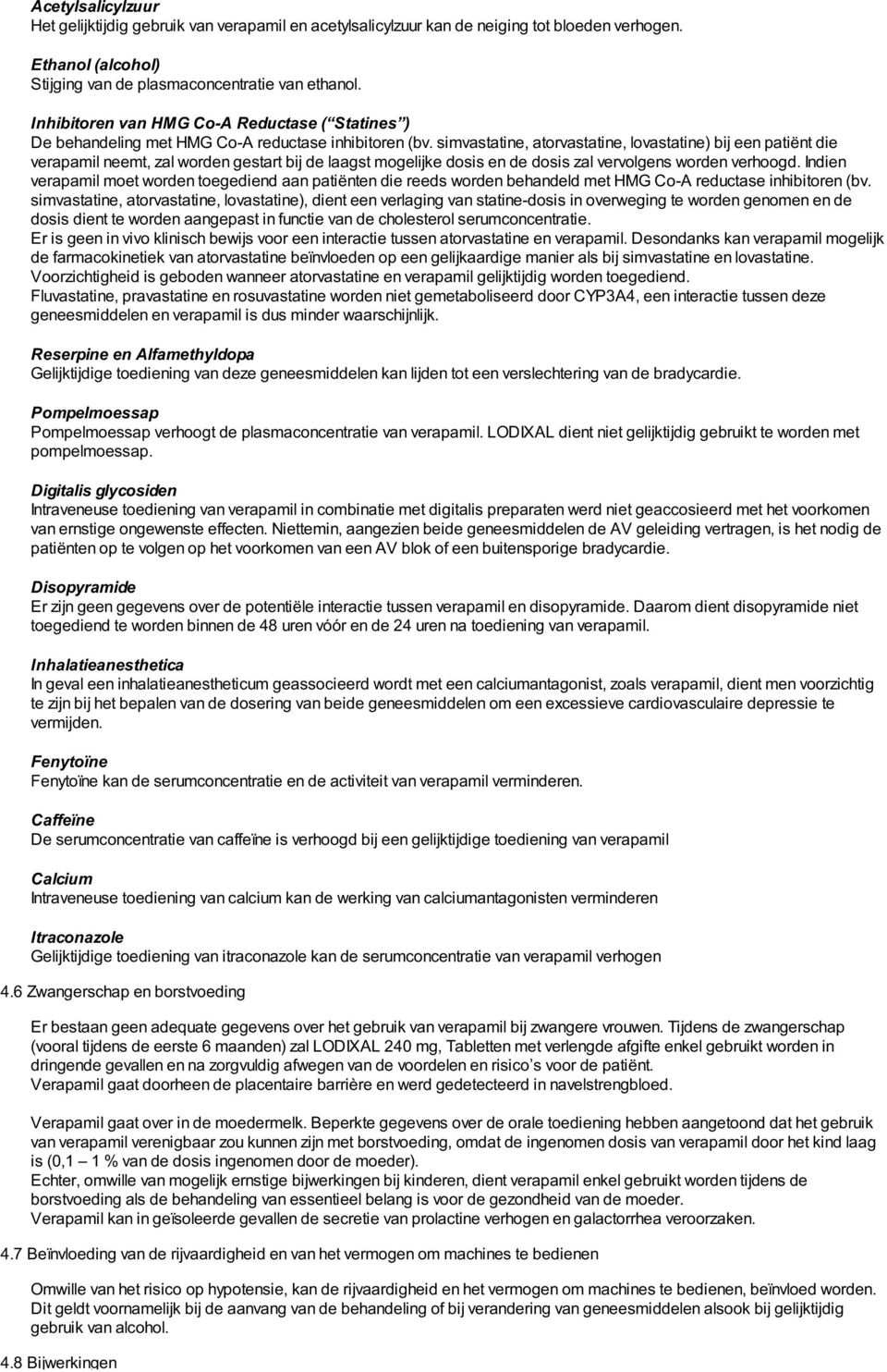 simvastatine, atorvastatine, lovastatine) bij een patiënt die verapamil neemt, zal worden gestart bij de laagst mogelijke dosis en de dosis zal vervolgens worden verhoogd.