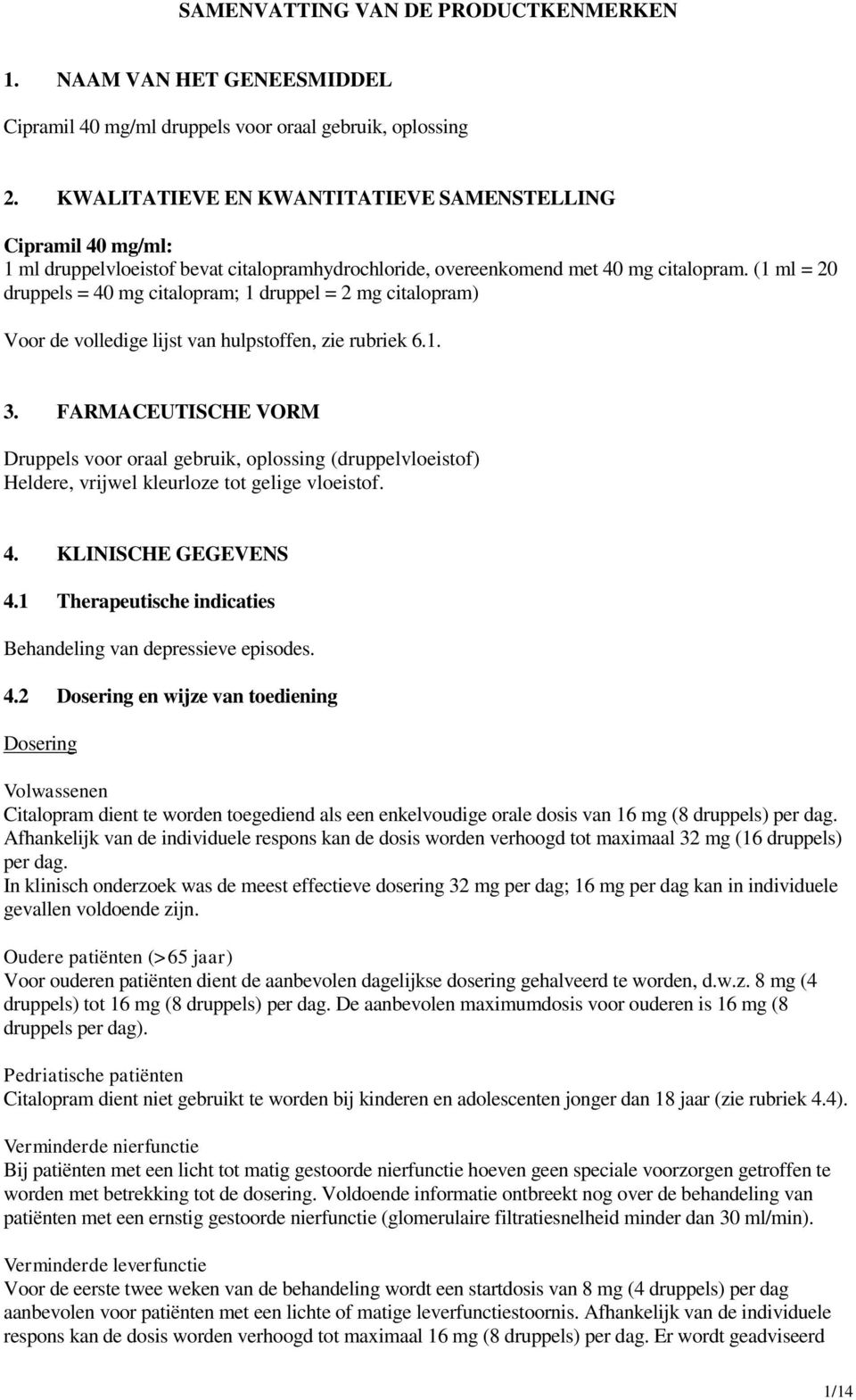 (1 ml = 20 druppels = 40 mg citalopram; 1 druppel = 2 mg citalopram) Voor de volledige lijst van hulpstoffen, zie rubriek 6.1. 3.