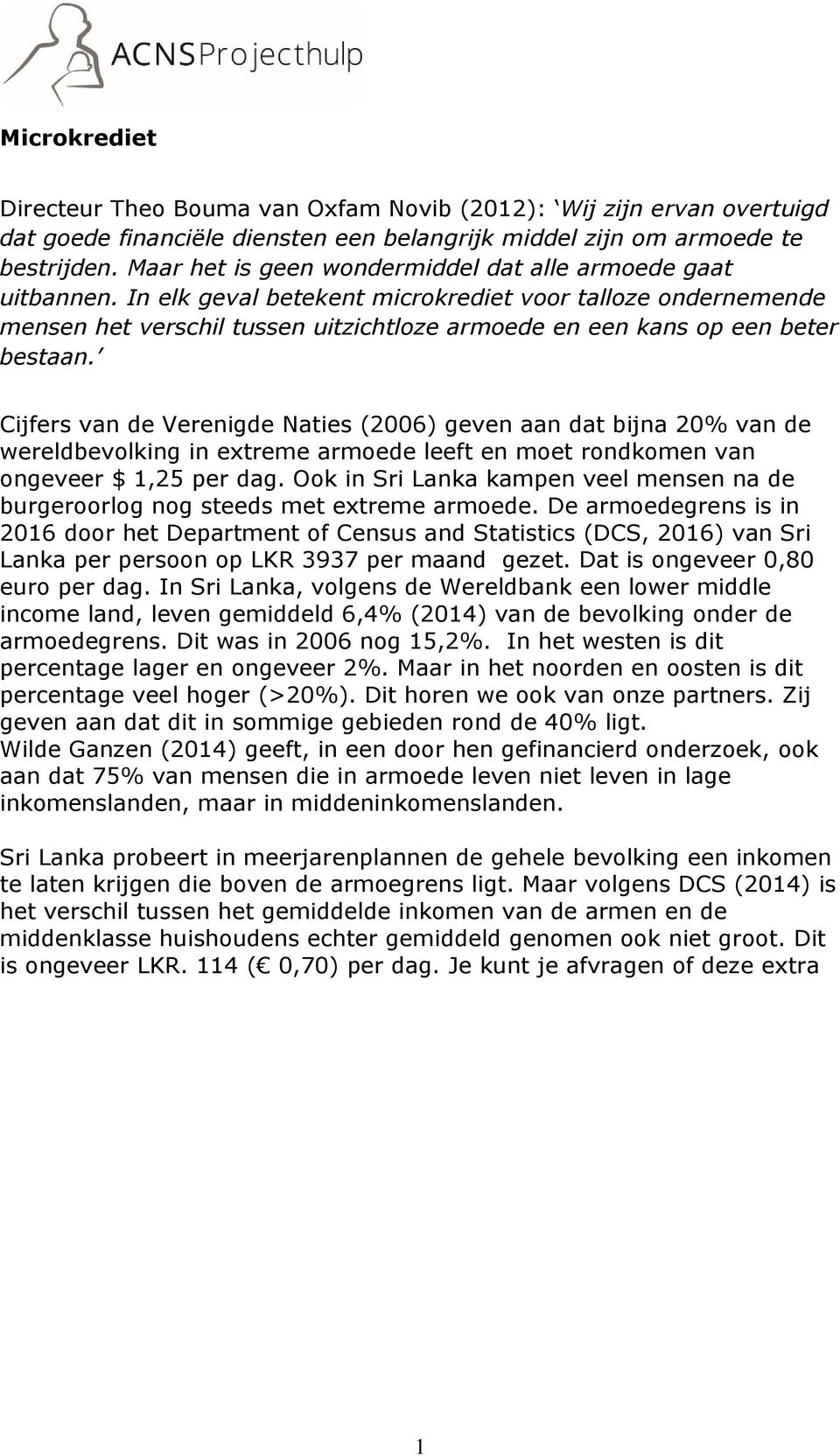 In elk geval betekent microkrediet voor talloze ondernemende mensen het verschil tussen uitzichtloze armoede en een kans op een beter bestaan.