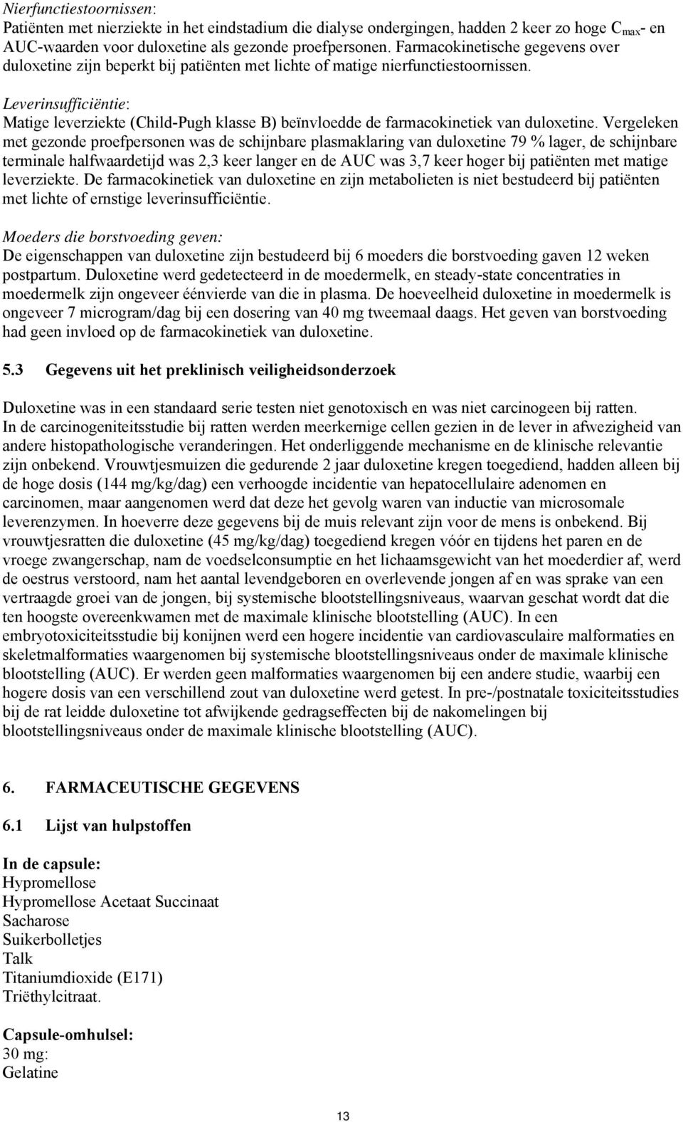 Leverinsufficiëntie: Matige leverziekte (Child-Pugh klasse B) beïnvloedde de farmacokinetiek van duloxetine.