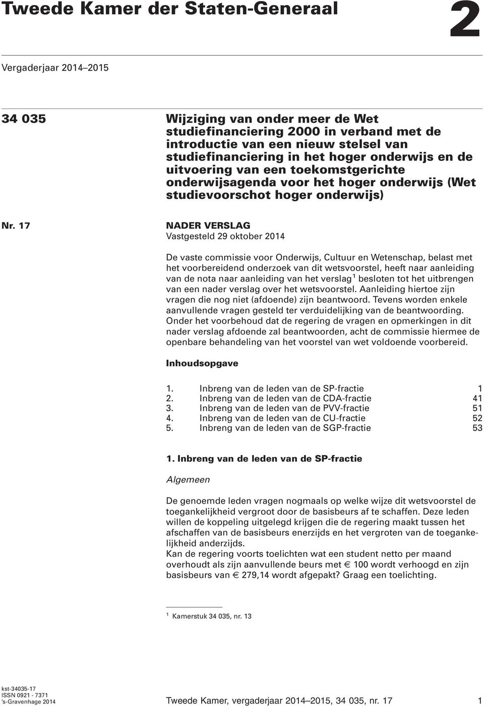 17 NADER VERSLAG Vastgesteld 29 oktober 2014 De vaste commissie voor Onderwijs, Cultuur en Wetenschap, belast met het voorbereidend onderzoek van dit wetsvoorstel, heeft naar aanleiding van de nota