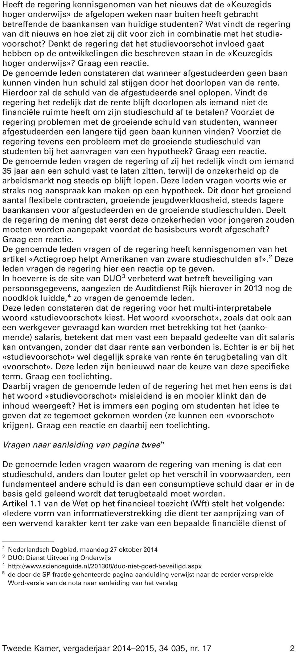 Denkt de regering dat het studievoorschot invloed gaat hebben op de ontwikkelingen die beschreven staan in de «Keuzegids hoger onderwijs»? Graag een reactie.