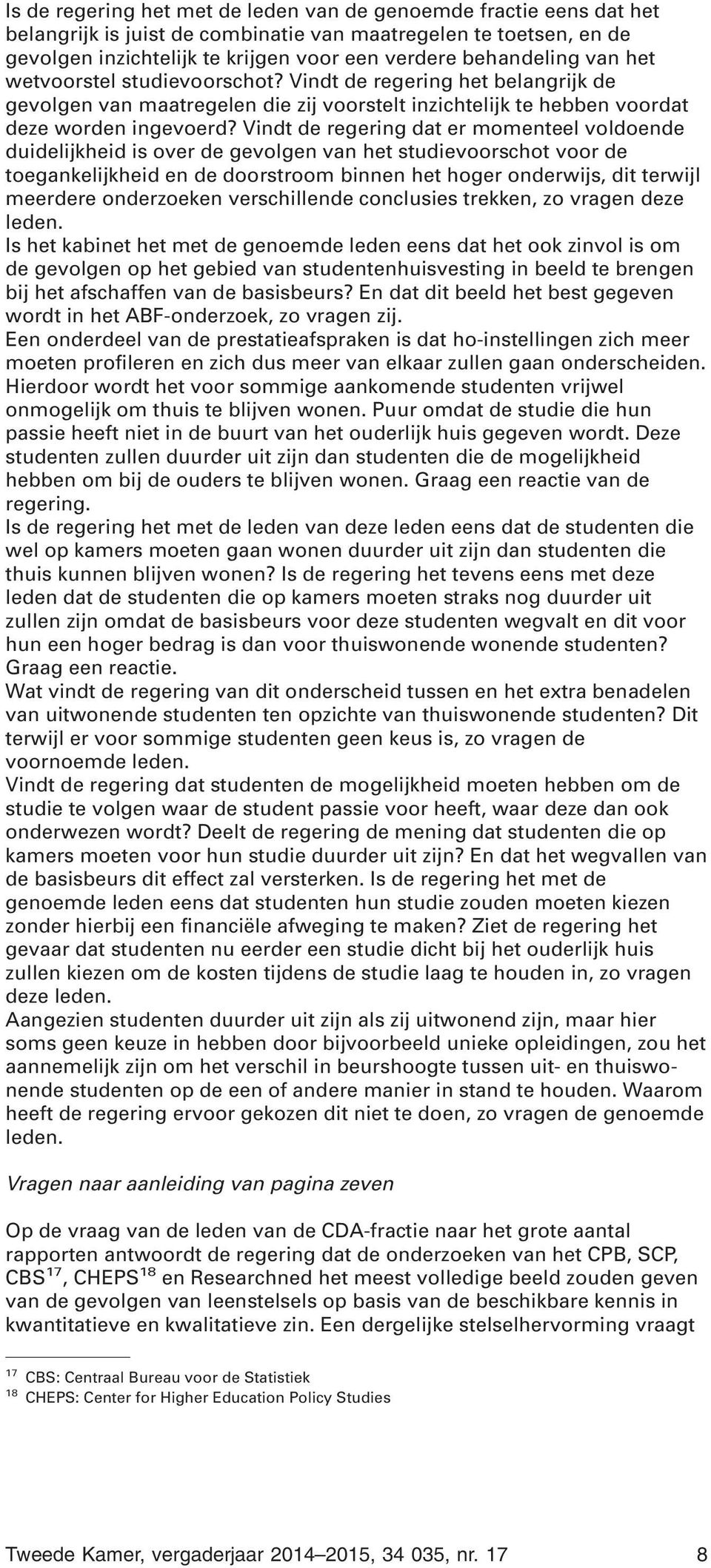 Vindt de regering dat er momenteel voldoende duidelijkheid is over de gevolgen van het studievoorschot voor de toegankelijkheid en de doorstroom binnen het hoger onderwijs, dit terwijl meerdere