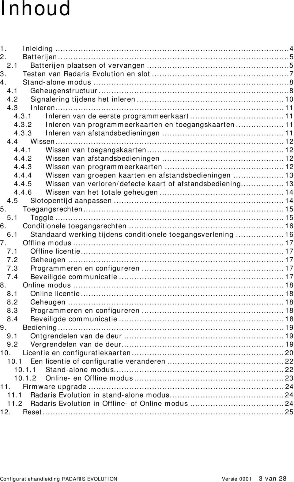 ..12 4.4.2 Wissen van afstandsbedieningen...12 4.4.3 Wissen van programmeerkaarten...12 4.4.4 Wissen van groepen kaarten en afstandsbedieningen...13 4.4.5 Wissen van verloren/defecte kaart of afstandsbediening.