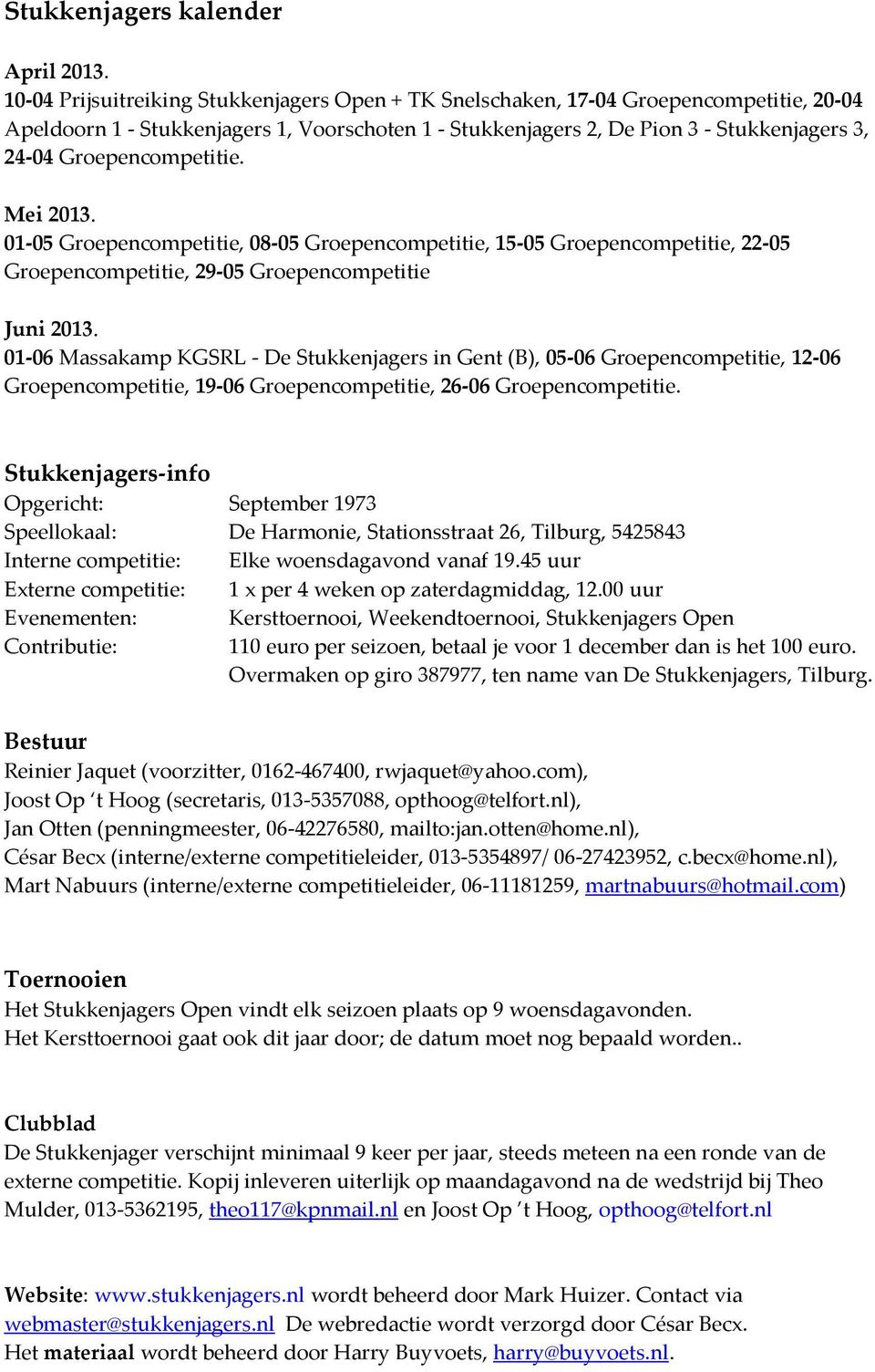 Groepencompetitie. Mei 2013. 01-05 Groepencompetitie, 08-05 Groepencompetitie, 15-05 Groepencompetitie, 22-05 Groepencompetitie, 29-05 Groepencompetitie Juni 2013.