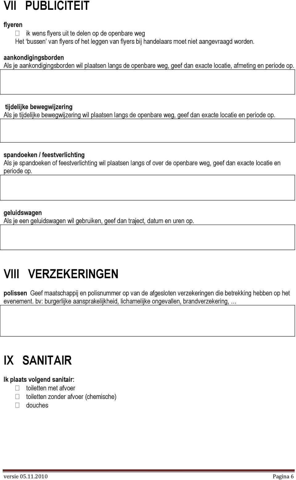 tijdelijke bewegwijzering Als je tijdelijke bewegwijzering wil plaatsen langs de openbare weg, geef dan exacte locatie en periode op.