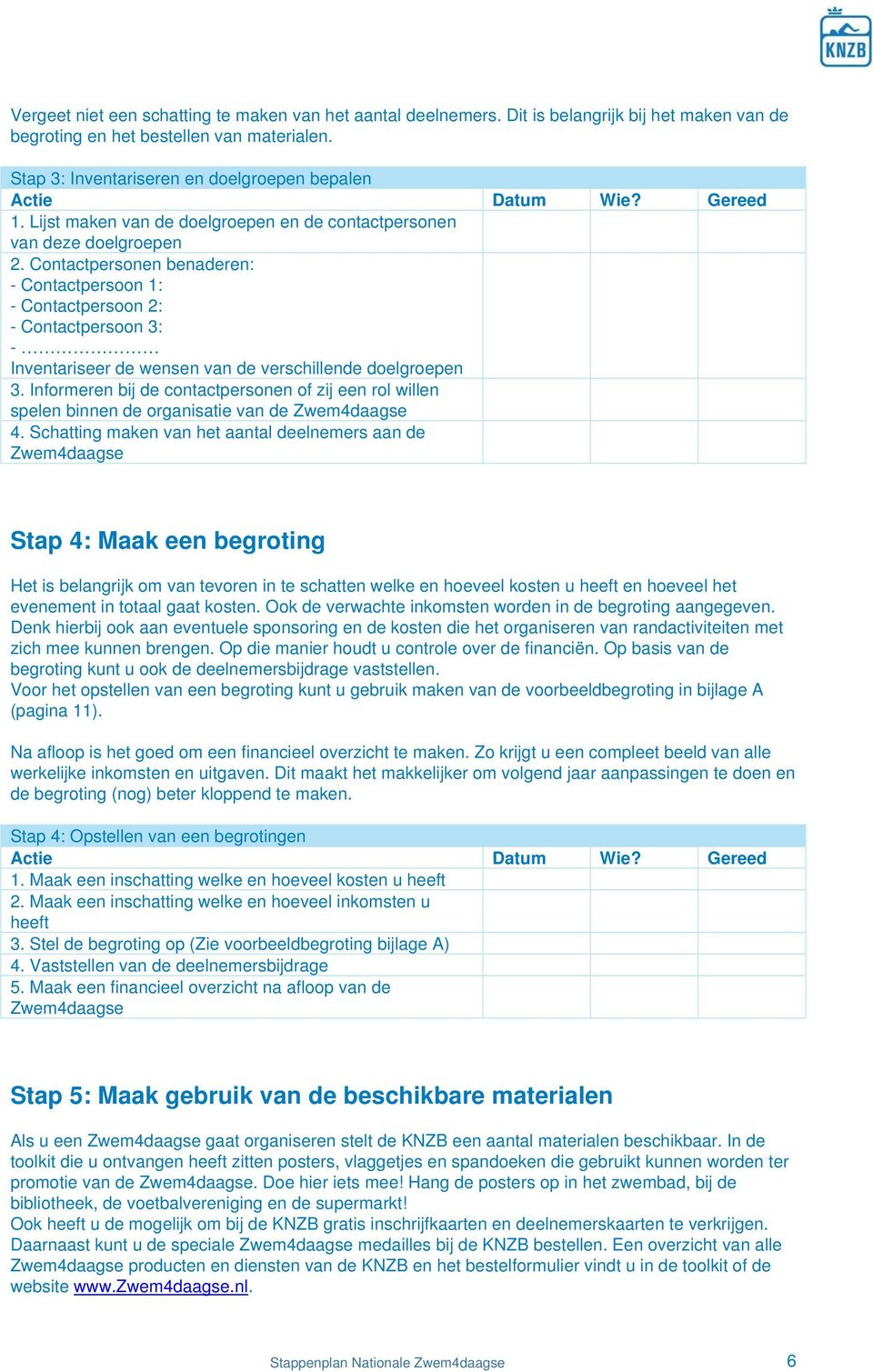 Contactpersonen benaderen: - Contactpersoon 1: - Contactpersoon 2: - Contactpersoon 3: - Inventariseer de wensen van de verschillende doelgroepen 3.