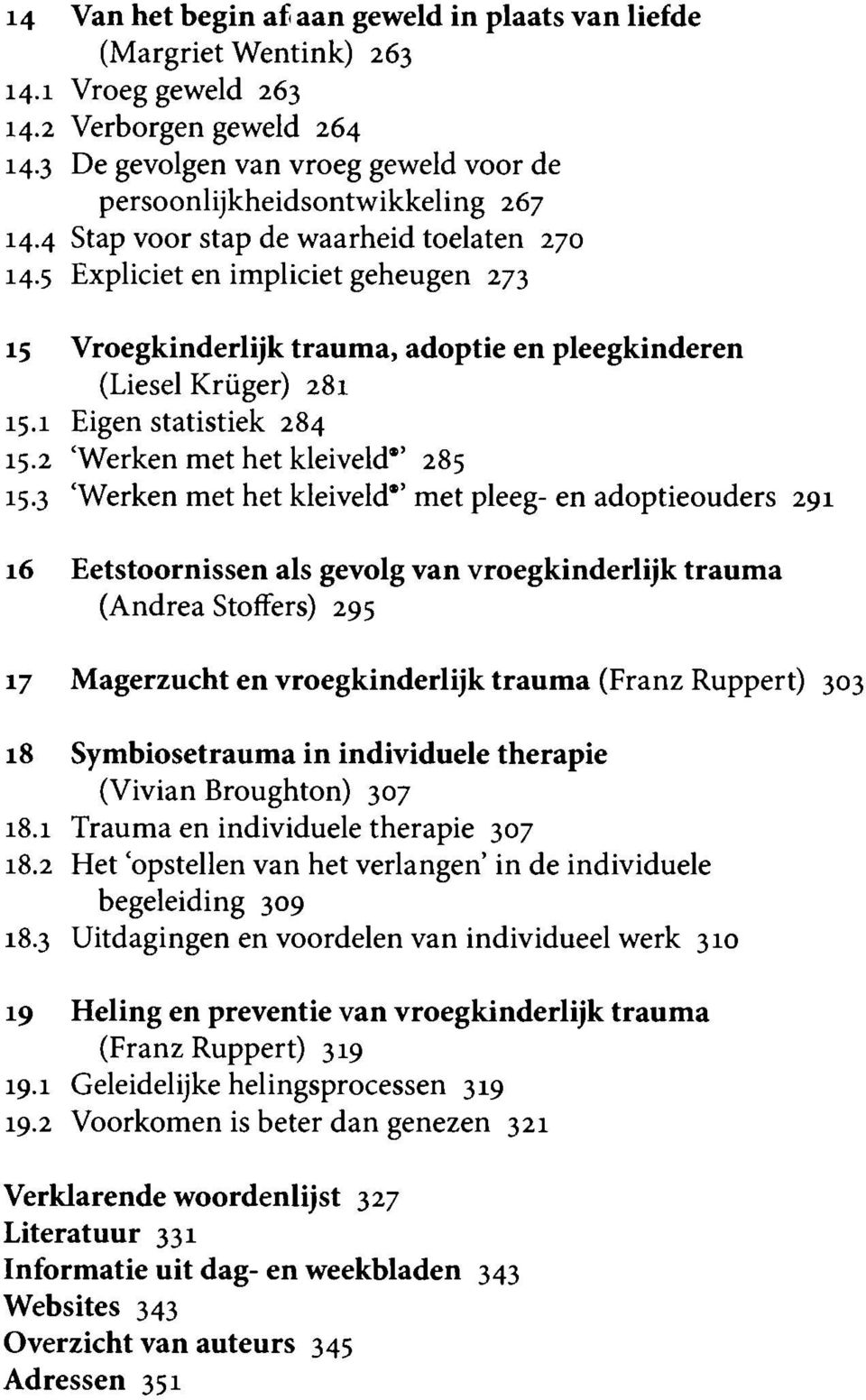 5 Expliciet en impliciet geheugen 273 15 Vroegkinderlijk trauma, adoptie en pleegkinderen (Liesel Krüger) 281 15.1 Eigen statistiek 284 15.2 'Werken met het kleiveld ' 285 15.