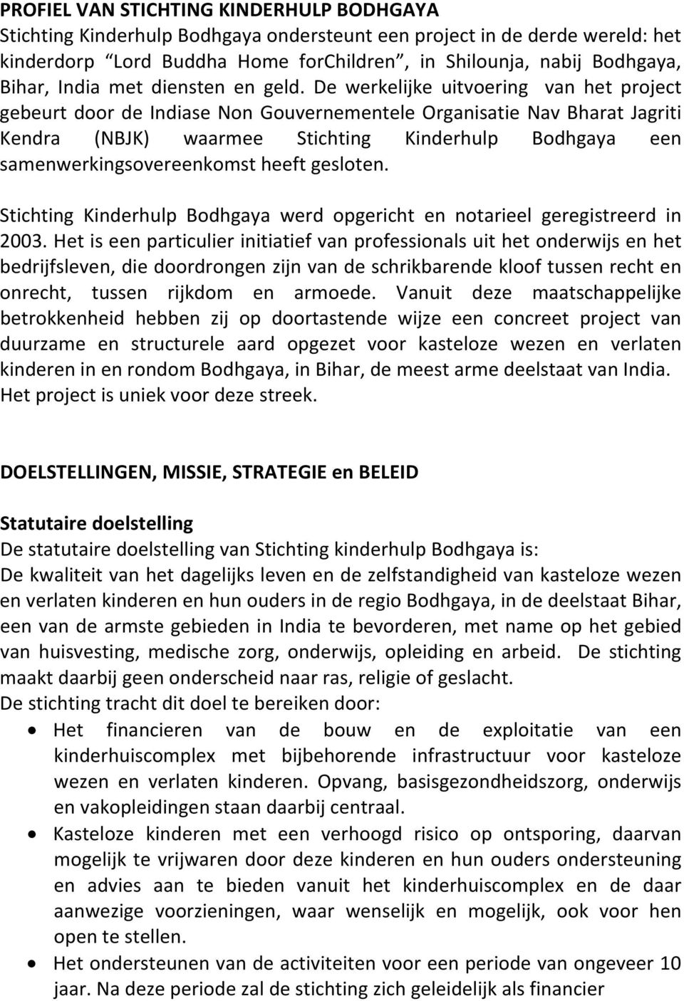 De werkelijke uitvoering van het project gebeurt door de Indiase Non Gouvernementele Organisatie Nav Bharat Jagriti Kendra (NBJK) waarmee Stichting Kinderhulp Bodhgaya een samenwerkingsovereenkomst