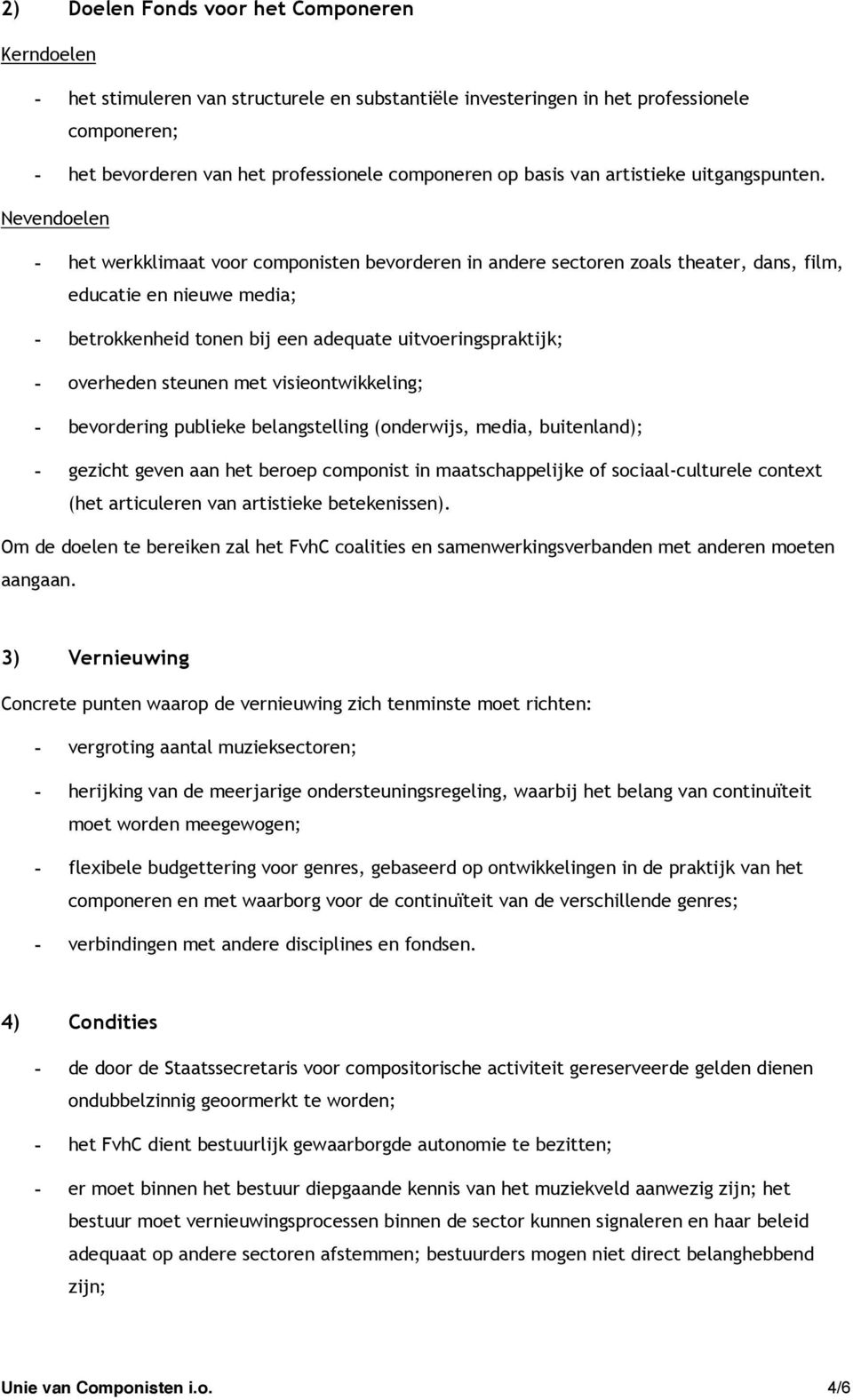 Nevendoelen - het werkklimaat voor componisten bevorderen in andere sectoren zoals theater, dans, film, educatie en nieuwe media; - betrokkenheid tonen bij een adequate uitvoeringspraktijk; -