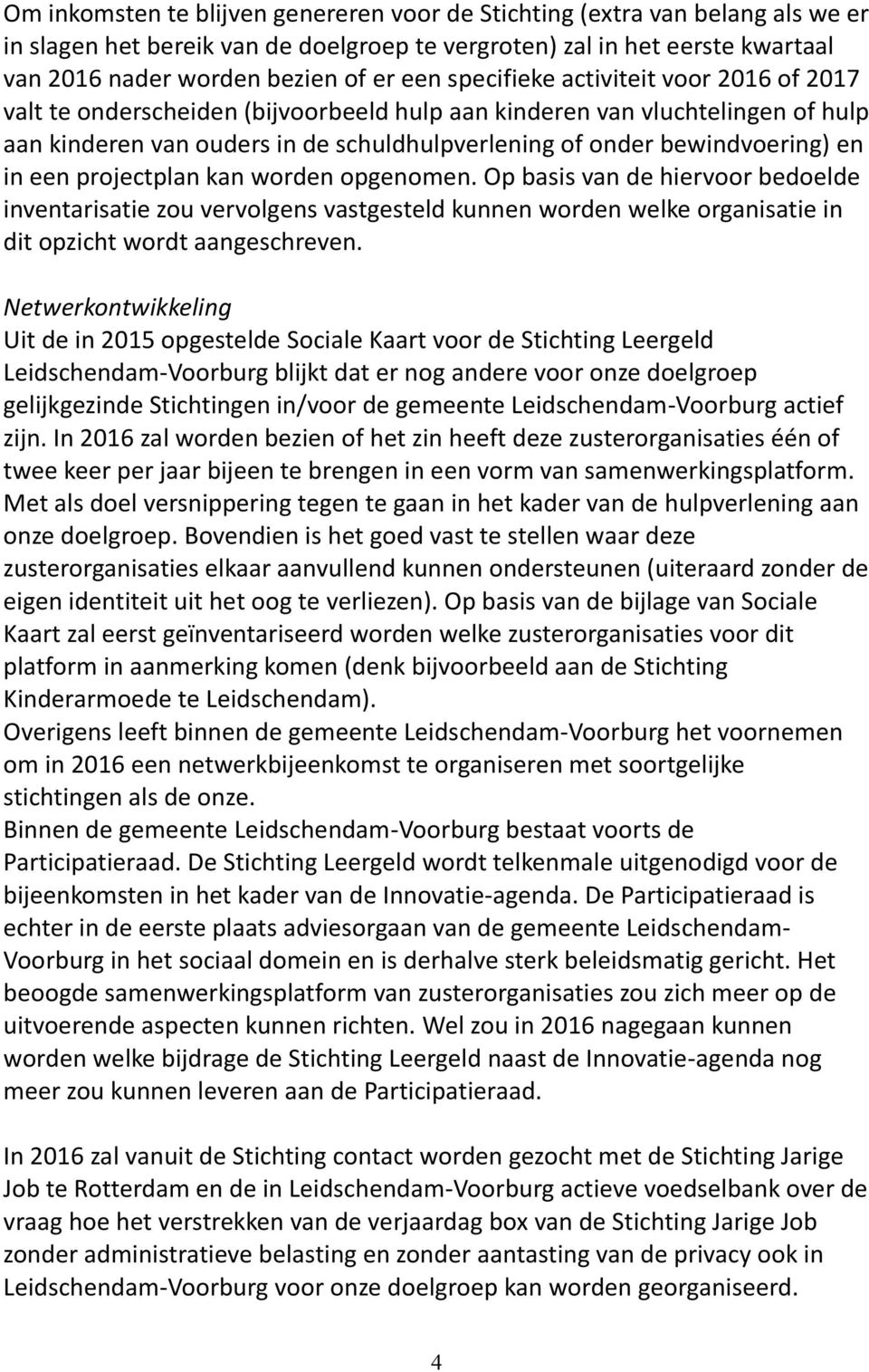 een projectplan kan worden opgenomen. Op basis van de hiervoor bedoelde inventarisatie zou vervolgens vastgesteld kunnen worden welke organisatie in dit opzicht wordt aangeschreven.