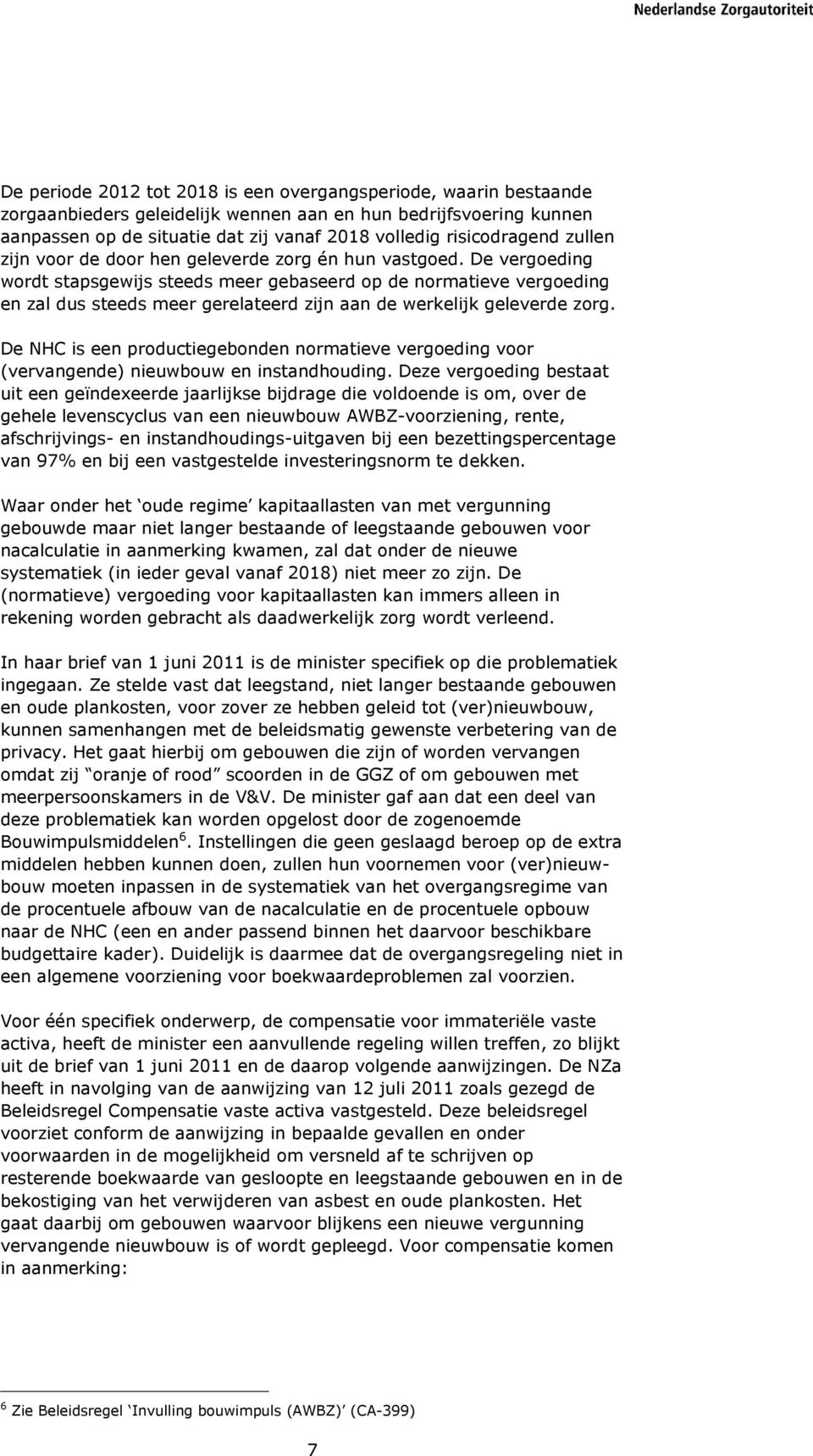 De vergoeding wordt stapsgewijs steeds meer gebaseerd op de normatieve vergoeding en zal dus steeds meer gerelateerd zijn aan de werkelijk geleverde zorg.