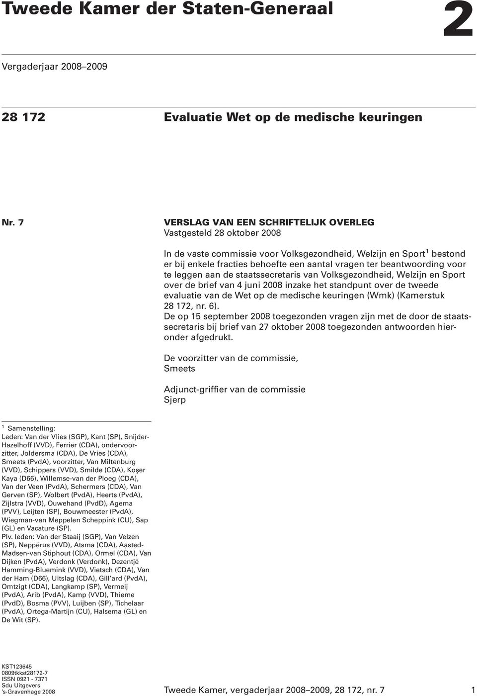 beantwoording voor te leggen aan de staatssecretaris van Volksgezondheid, Welzijn en Sport over de brief van 4 juni 2008 inzake het standpunt over de tweede evaluatie van de Wet op de medische
