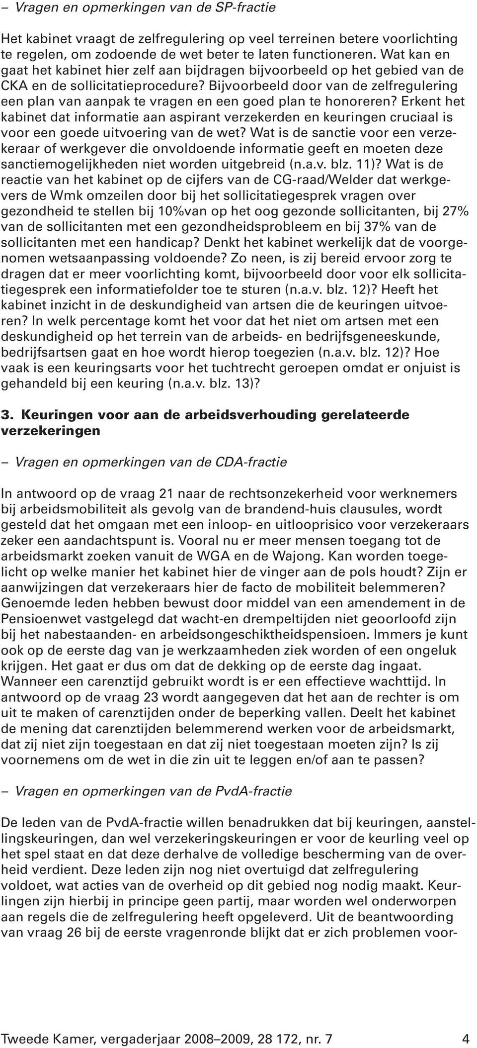 Bijvoorbeeld door van de zelfregulering een plan van aanpak te vragen en een goed plan te honoreren?