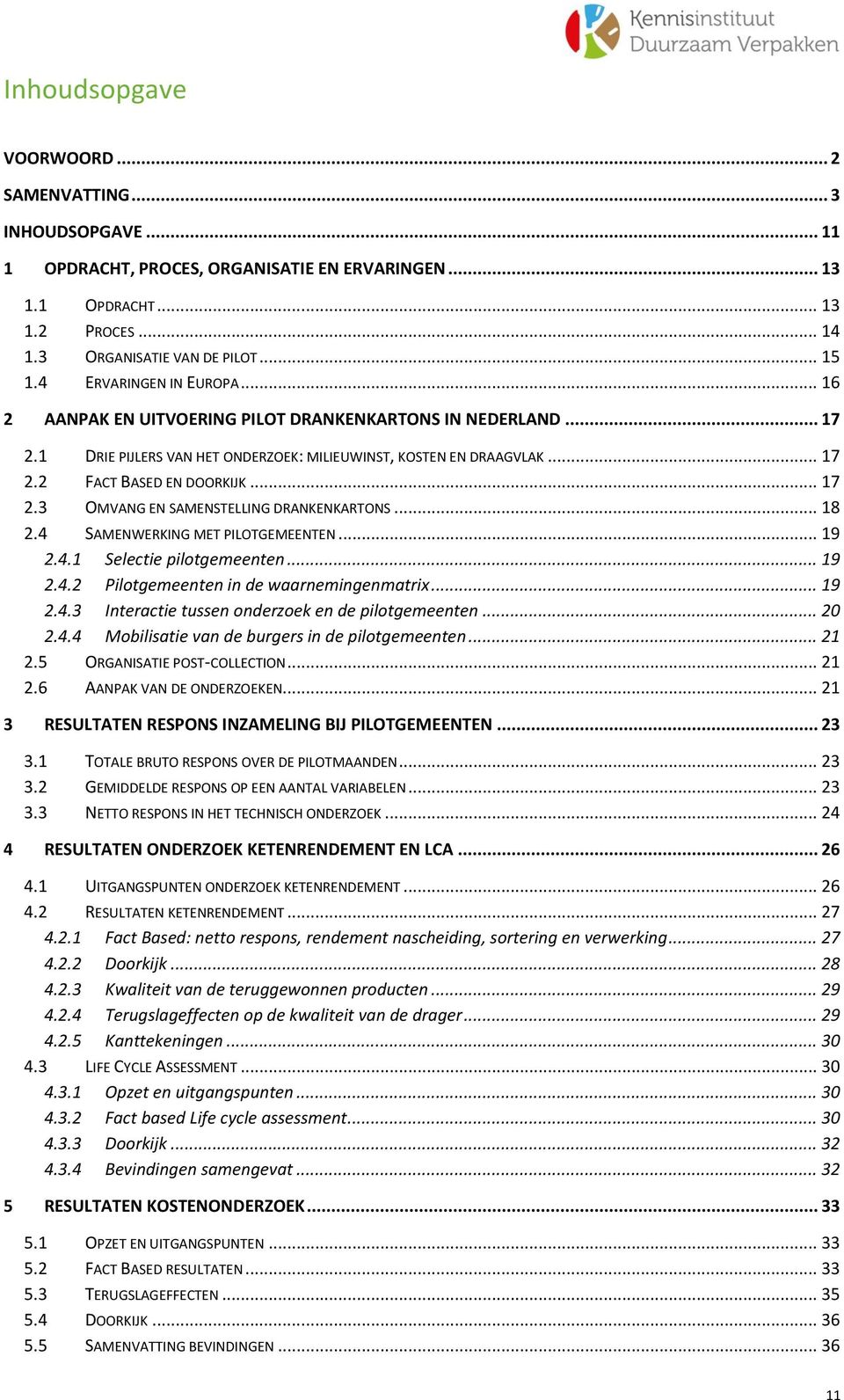 .. 18 2.4 SAMENWERKING MET PILOTGEMEENTEN... 19 2.4.1 Selectie pilotgemeenten... 19 2.4.2 Pilotgemeenten in de waarnemingenmatrix... 19 2.4.3 Interactie tussen onderzoek en de pilotgemeenten... 20 2.