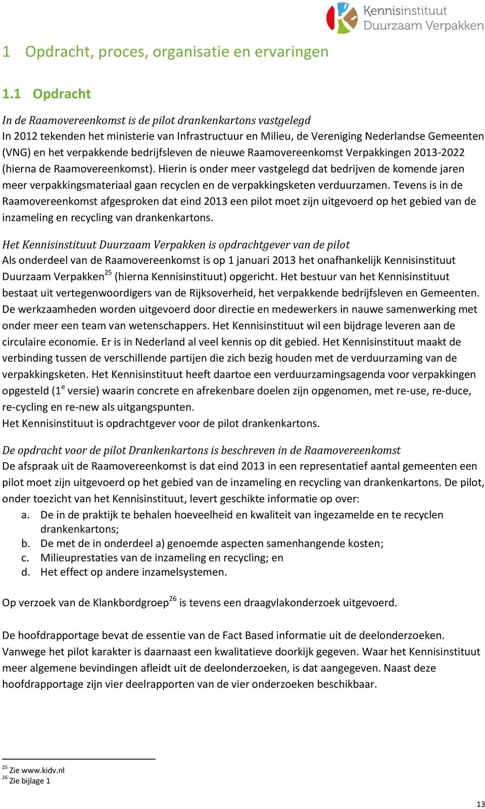 bedrijfsleven de nieuwe Raamovereenkomst Verpakkingen 2013-2022 (hierna de Raamovereenkomst).