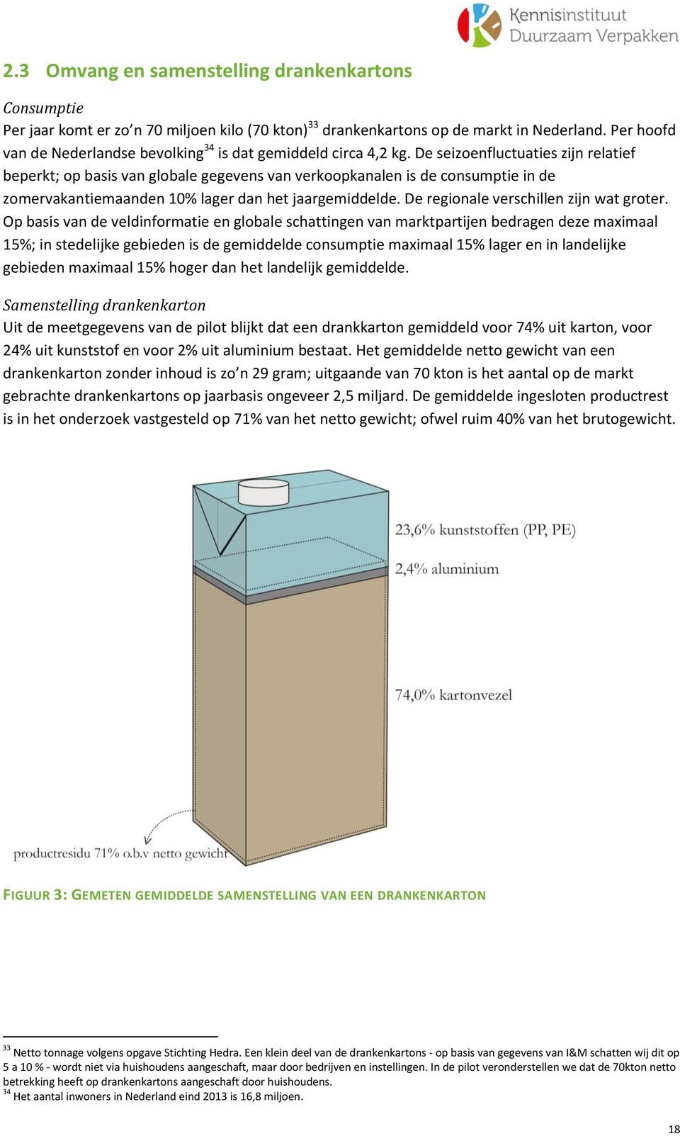 De seizoenfluctuaties zijn relatief beperkt; op basis van globale gegevens van verkoopkanalen is de consumptie in de zomervakantiemaanden 10% lager dan het jaargemiddelde.