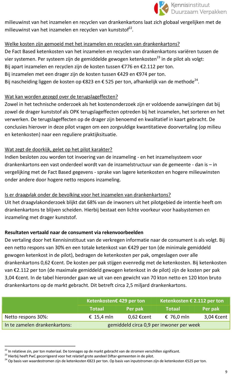 Per systeem zijn de gemiddelde gewogen ketenkosten 23 in de pilot als volgt: Bij apart inzamelen en recyclen zijn de kosten tussen 776 en 2.112 per ton.