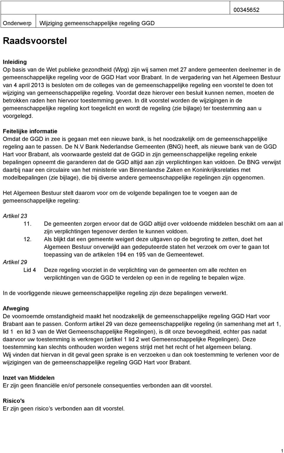 In de vergadering van het Algemeen Bestuur van 4 april 2013 is besloten om de colleges van de gemeenschappelijke regeling een voorstel te doen tot wijziging van gemeenschappelijke regeling.