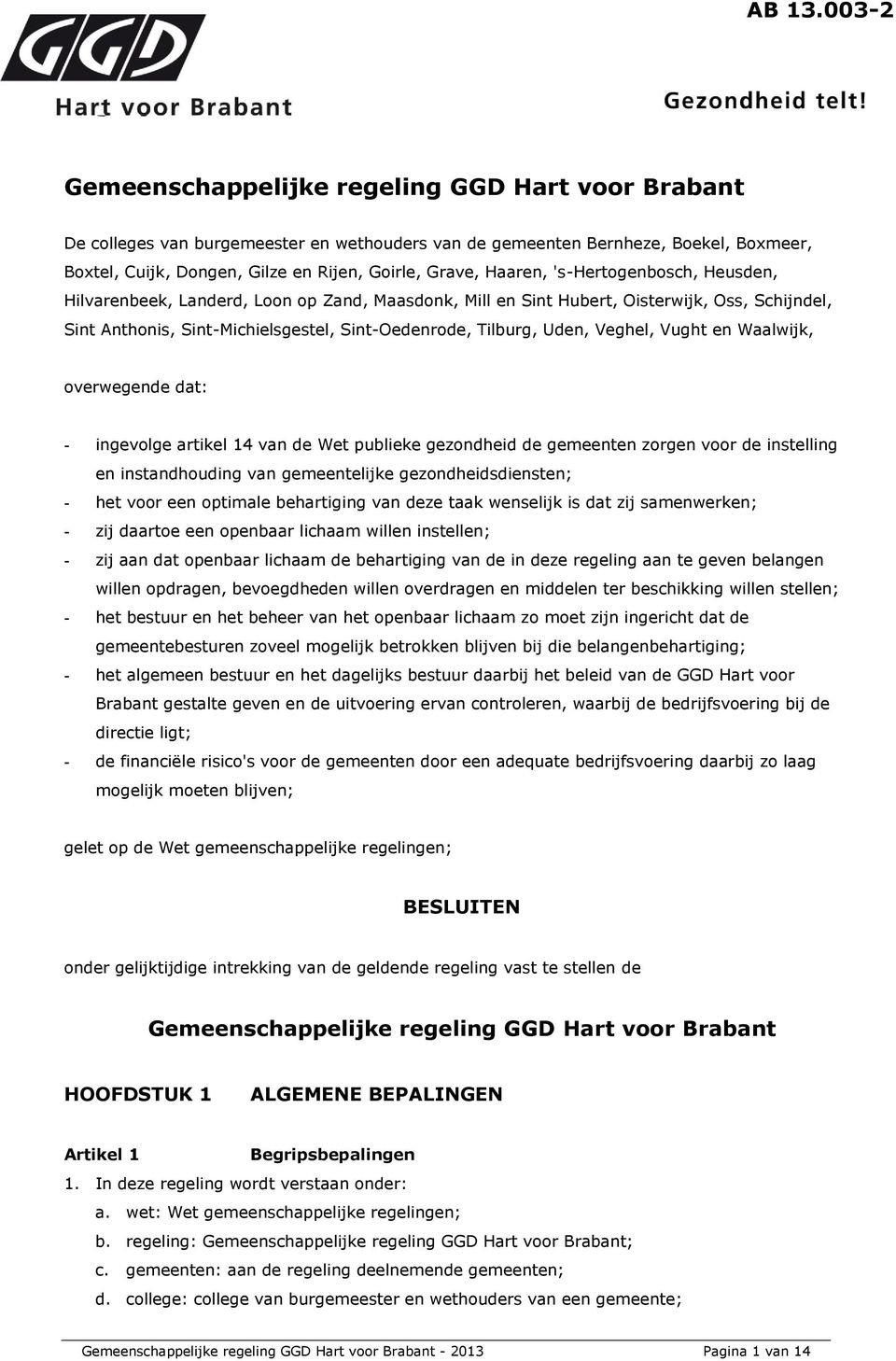 Grave, Haaren, 's-hertogenbosch, Heusden, Hilvarenbeek, Landerd, Loon op Zand, Maasdonk, Mill en Sint Hubert, Oisterwijk, Oss, Schijndel, Sint Anthonis, Sint-Michielsgestel, Sint-Oedenrode, Tilburg,