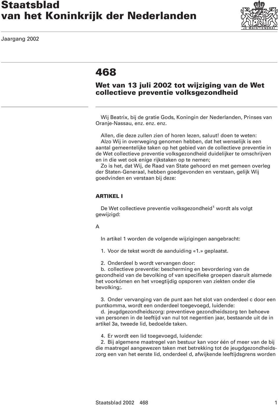 doen te weten: Alzo Wij in overweging genomen hebben, dat het wenselijk is een aantal gemeentelijke taken op het gebied van de collectieve preventie in de Wet collectieve preventie volksgezondheid