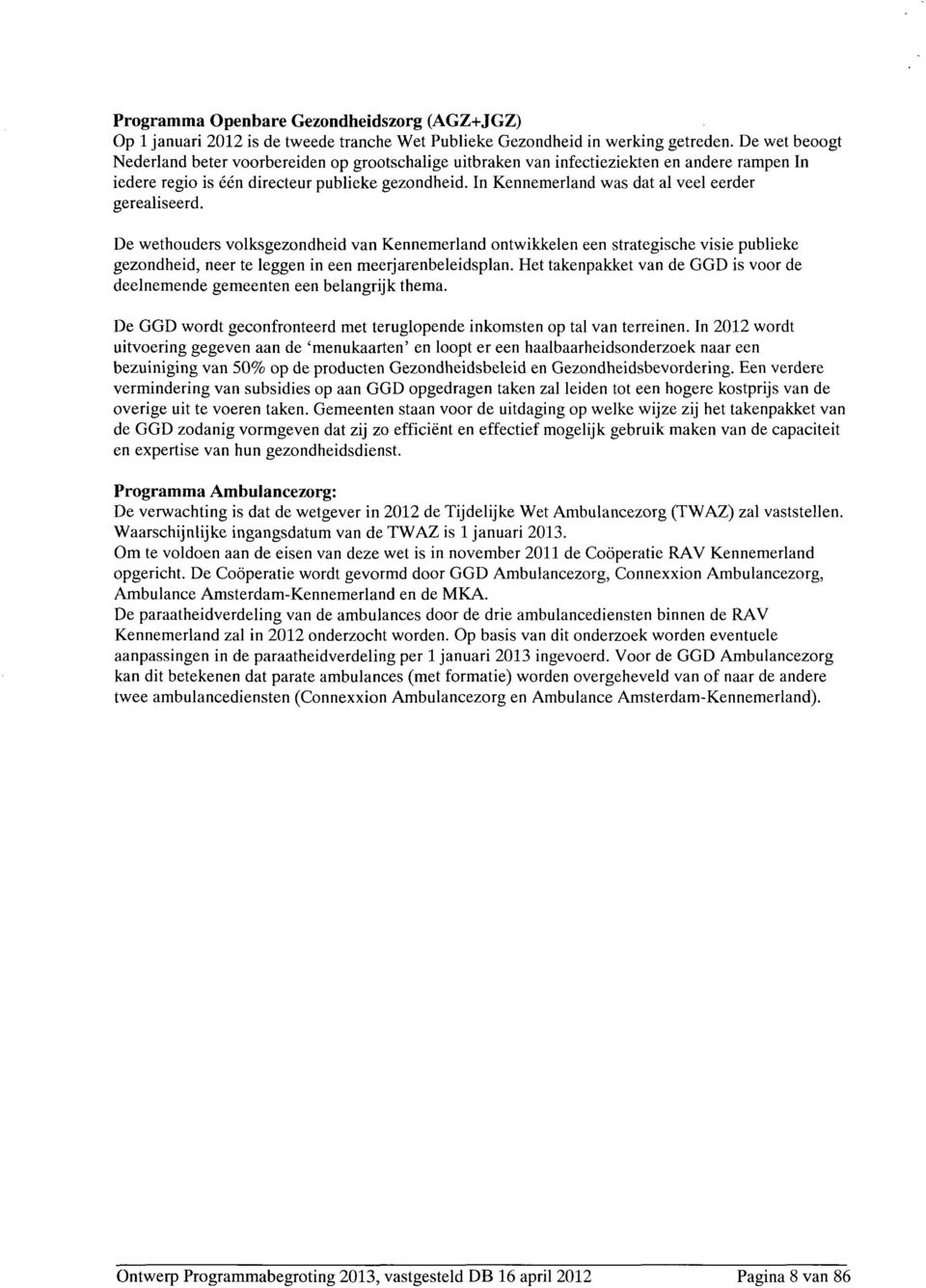 In Kennemerland was dat al veel eerder gerealiseerd. De wethouders volksgezondheid van Kennemerland ontwikkelen een strategische visie publieke gezondheid, neer te leggen in een meerjarenbeleidsplan.