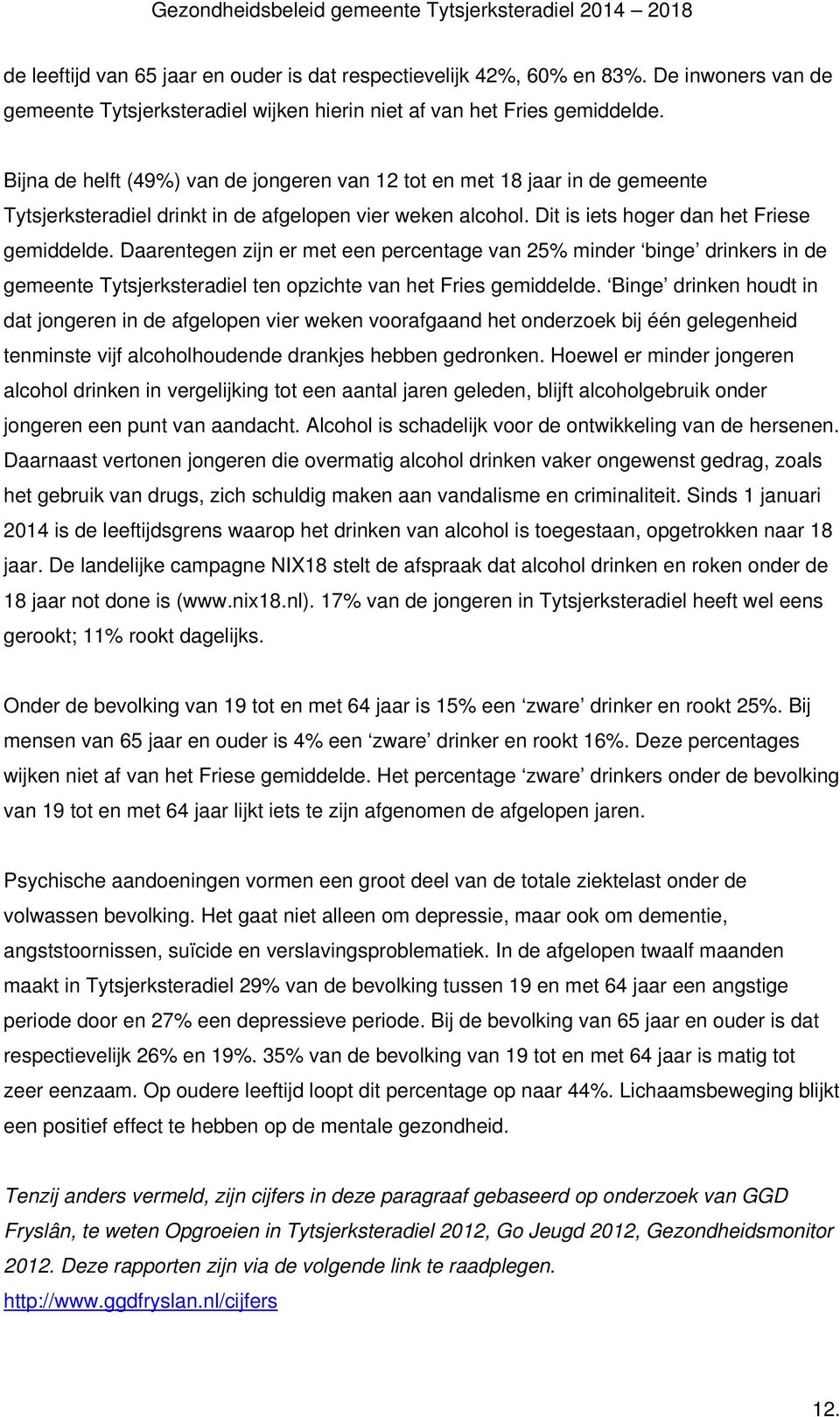 Daarentegen zijn er met een percentage van 25% minder binge drinkers in de gemeente Tytsjerksteradiel ten opzichte van het Fries gemiddelde.