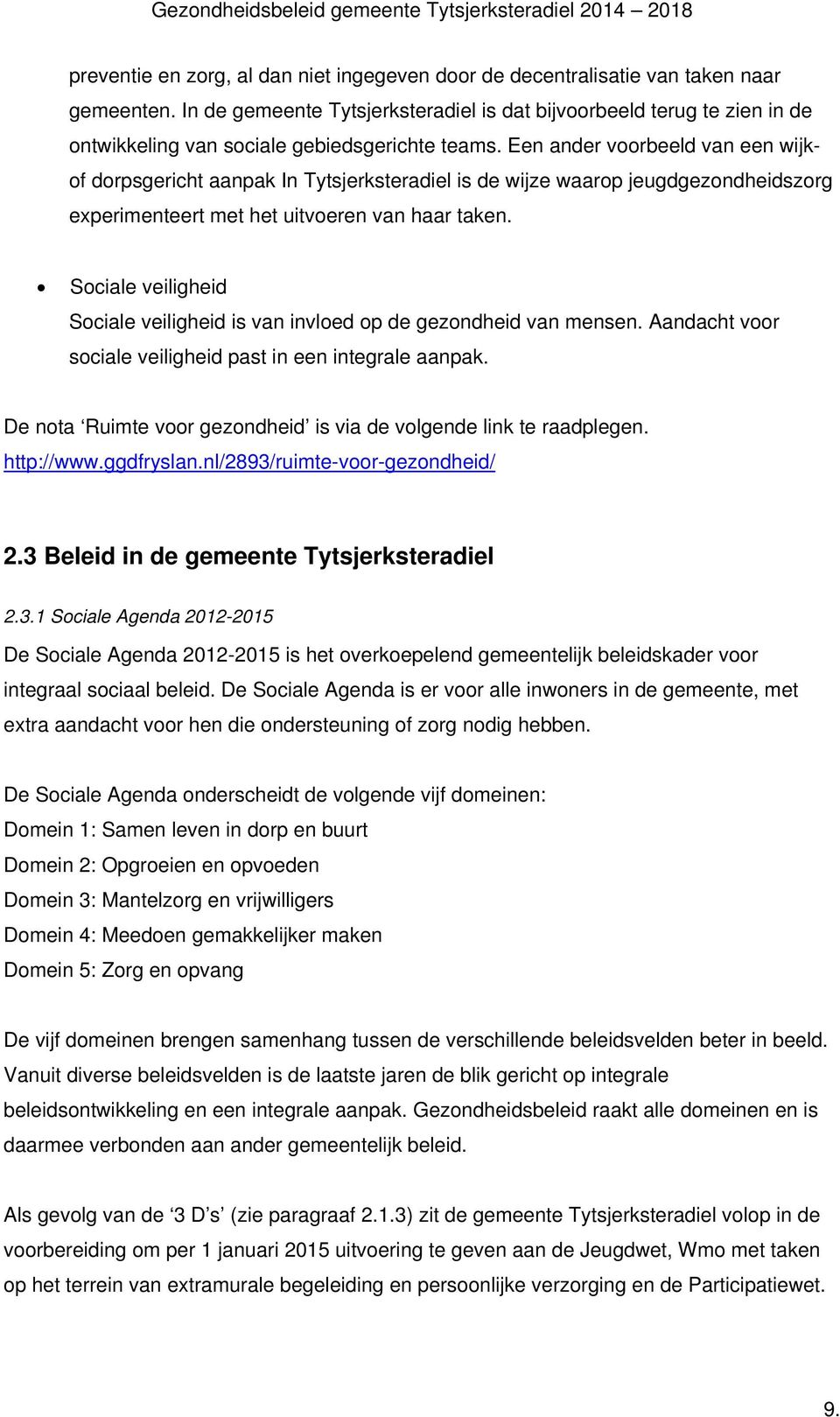 Een ander voorbeeld van een wijkof dorpsgericht aanpak In Tytsjerksteradiel is de wijze waarop jeugdgezondheidszorg experimenteert met het uitvoeren van haar taken.