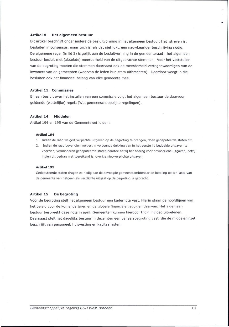 De algemene regel (in lid 2) is gelijk aan de besluitvorming in de gemeenteraad : het algemeen bestuur besluit met (absolute) meerderheid van de uitgebrachte stemmen.