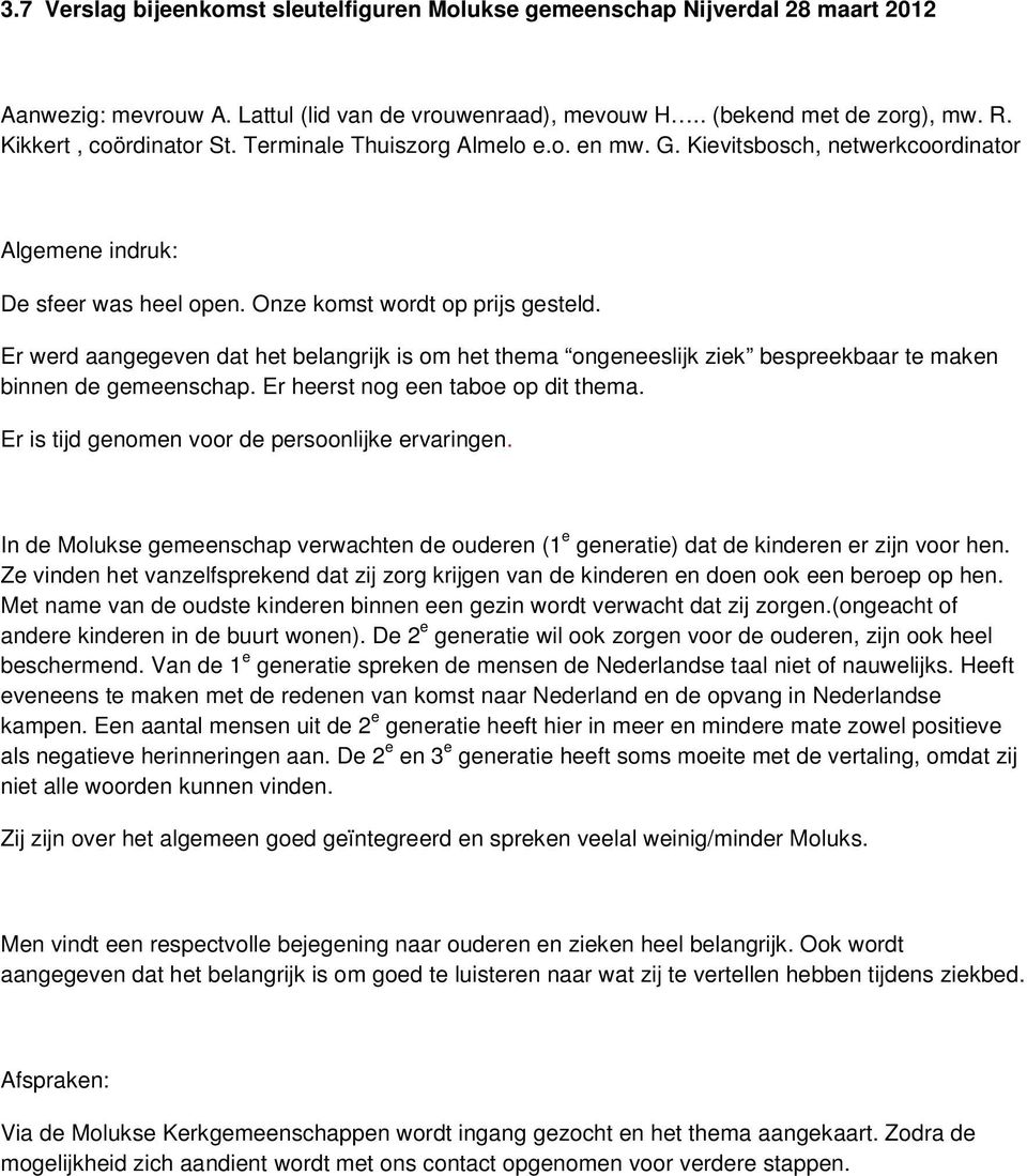 Er werd aangegeven dat het belangrijk is om het thema ongeneeslijk ziek bespreekbaar te maken binnen de gemeenschap. Er heerst nog een taboe op dit thema.