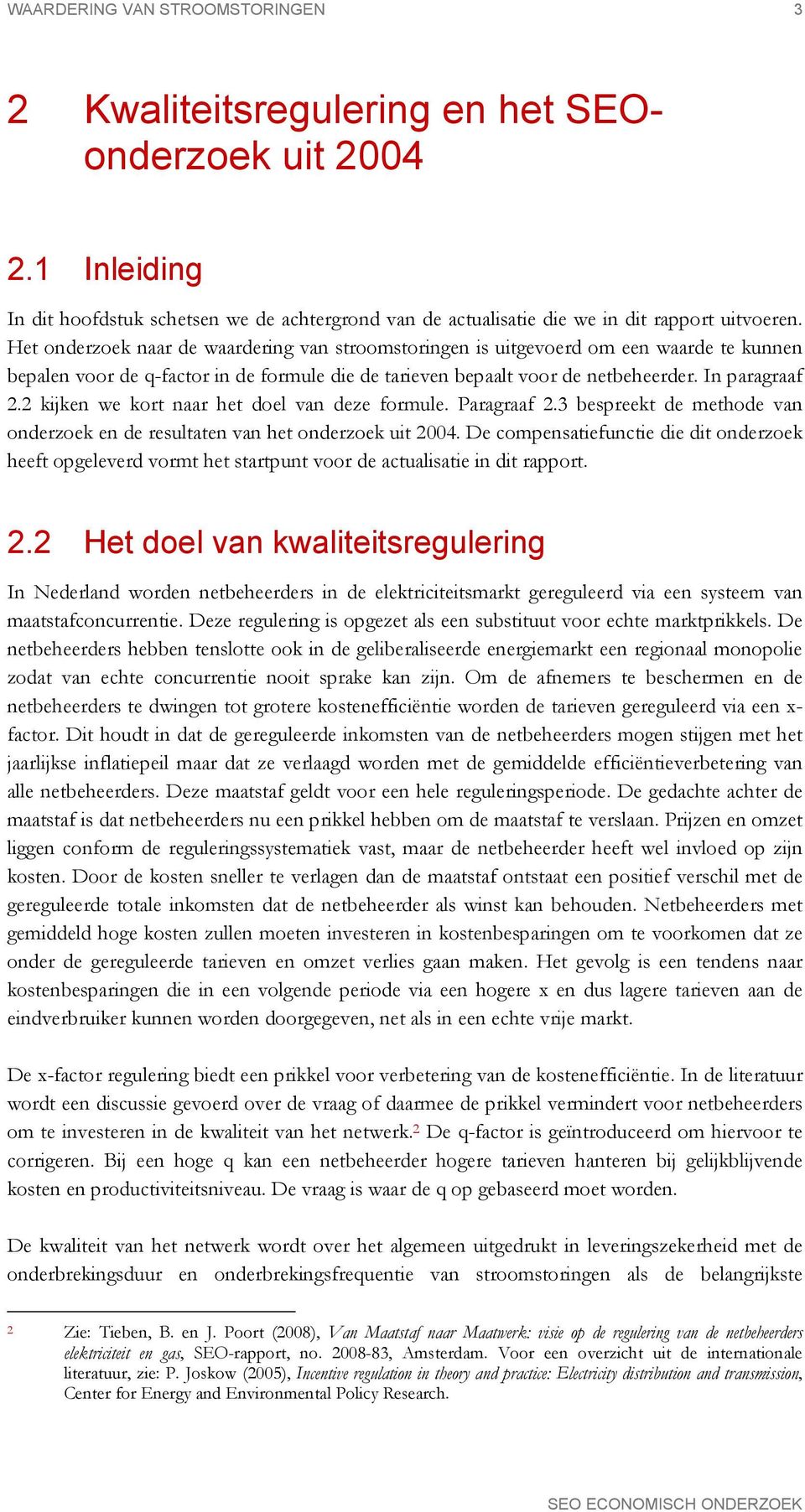 2 kijken we kort naar het doel van deze formule. Paragraaf 2.3 bespreekt de methode van onderzoek en de resultaten van het onderzoek uit 2004.