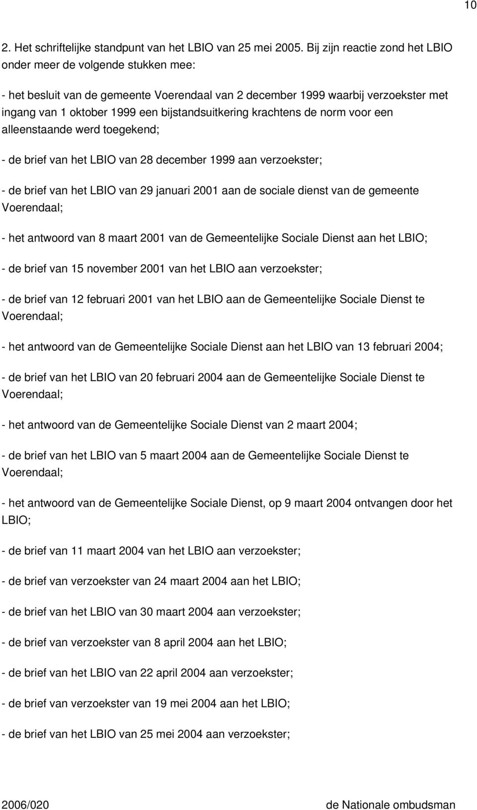 bijstandsuitkering krachtens de norm voor een alleenstaande werd toegekend; - de brief van het LBIO van 28 december 1999 aan verzoekster; - de brief van het LBIO van 29 januari 2001 aan de sociale