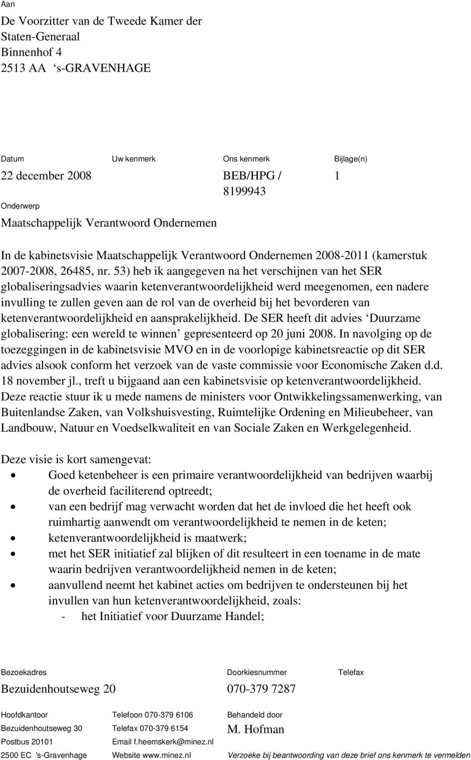 53) heb ik aangegeven na het verschijnen van het SER globaliseringsadvies waarin ketenverantwoordelijkheid werd meegenomen, een nadere invulling te zullen geven aan de rol van de overheid bij het