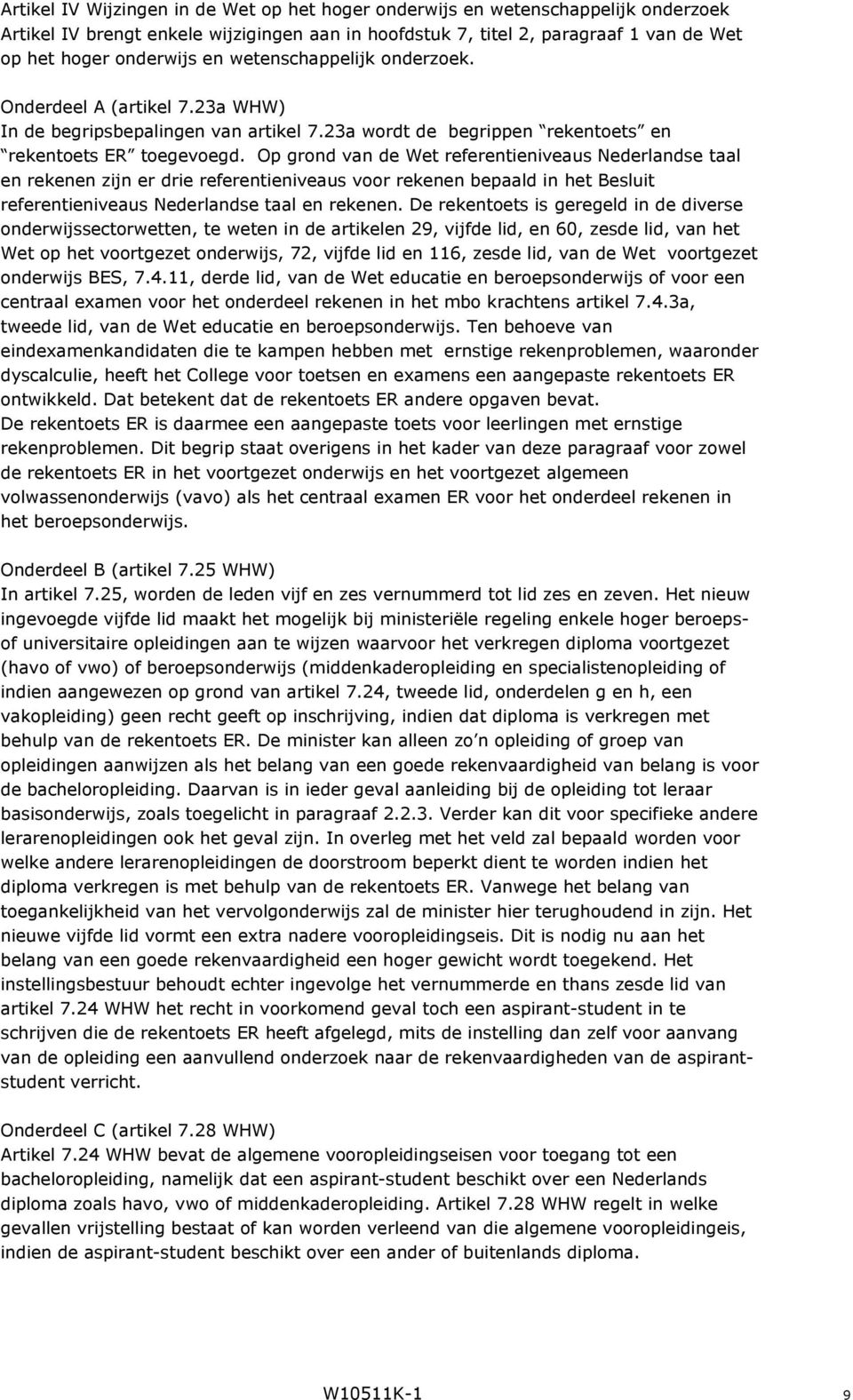 Op grond van de Wet referentieniveaus Nederlandse taal en rekenen zijn er drie referentieniveaus voor rekenen bepaald in het Besluit referentieniveaus Nederlandse taal en rekenen.