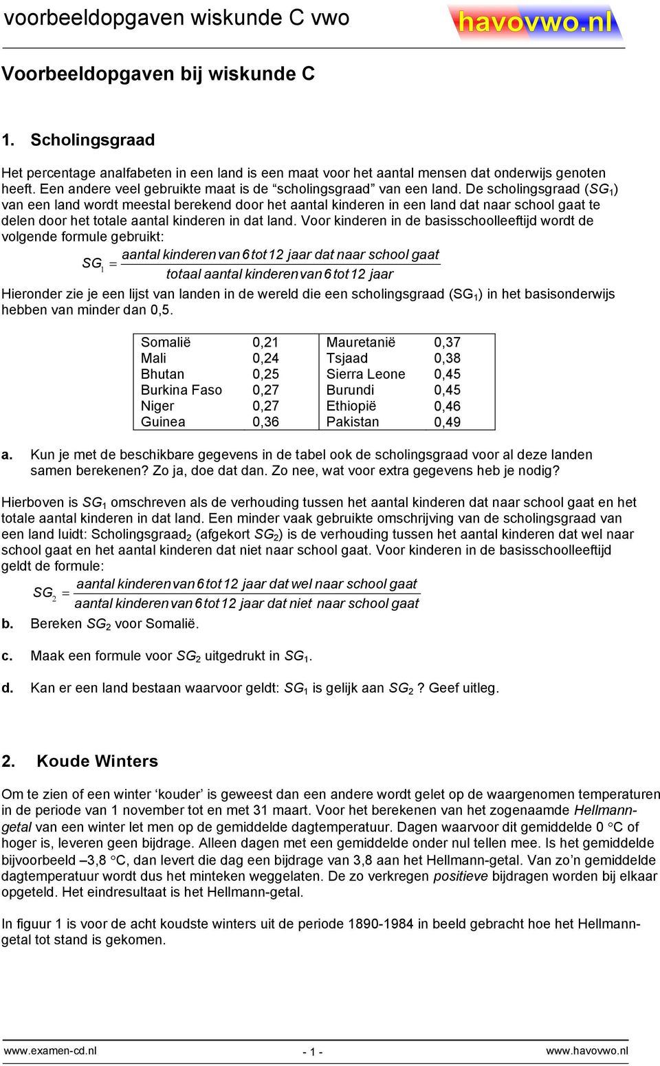 De scholingsgraad (SG 1 ) van een land wordt meestal berekend door het aantal kinderen in een land dat naar school gaat te delen door het totale aantal kinderen in dat land.